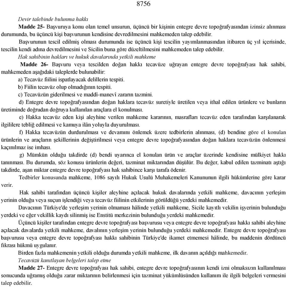 Başvurunun tescil edilmiş olması durumunda ise üçüncü kişi tescilin yayımlanmasından itibaren üç yıl içerisinde, tescilin kendi adına devredilmesini ve Sicilin buna göre düzeltilmesini mahkemeden