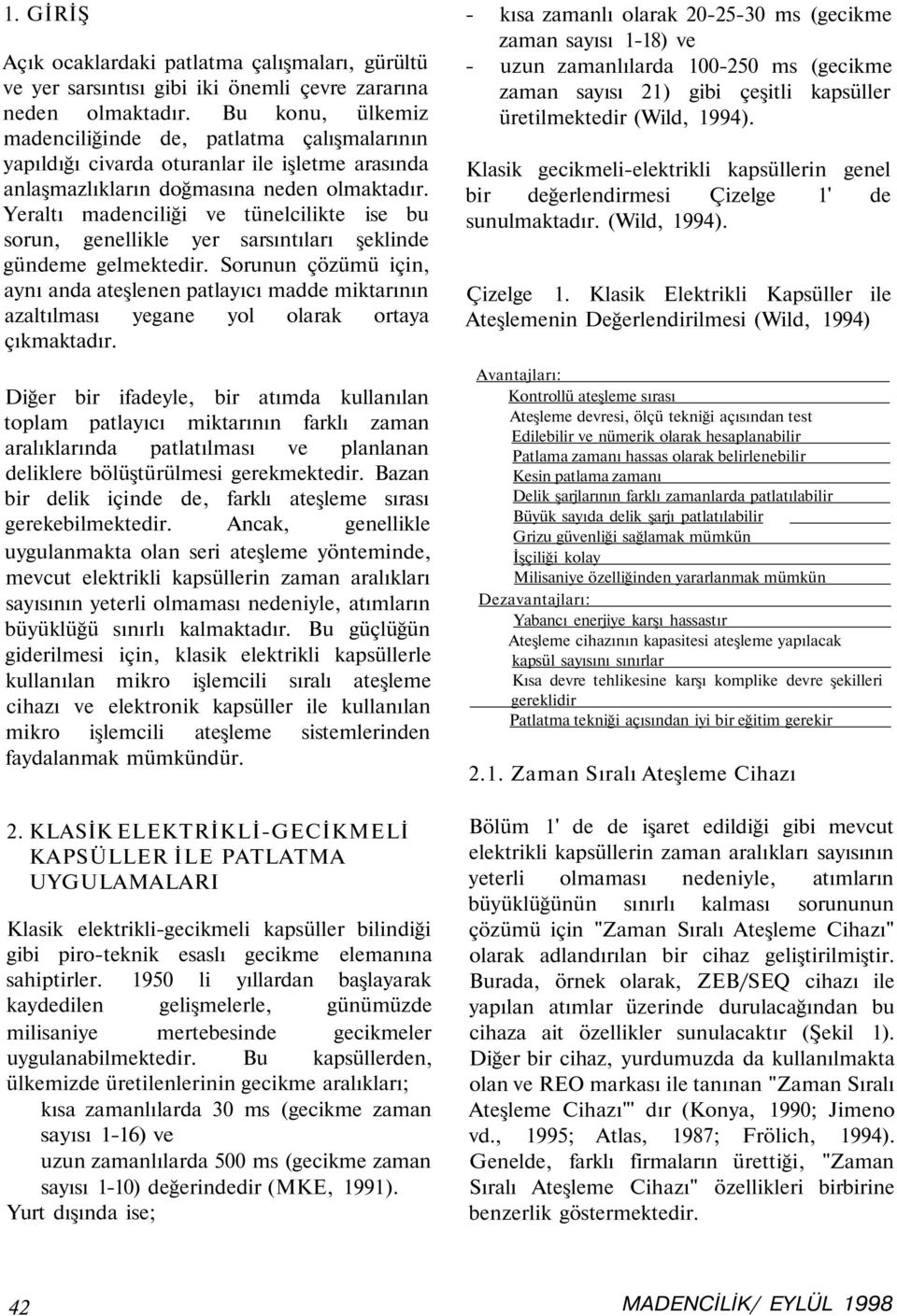 Yeraltı madenciliği ve tünelcilikte ise bu sorun, genellikle yer sarsıntıları şeklinde gündeme gelmektedir.