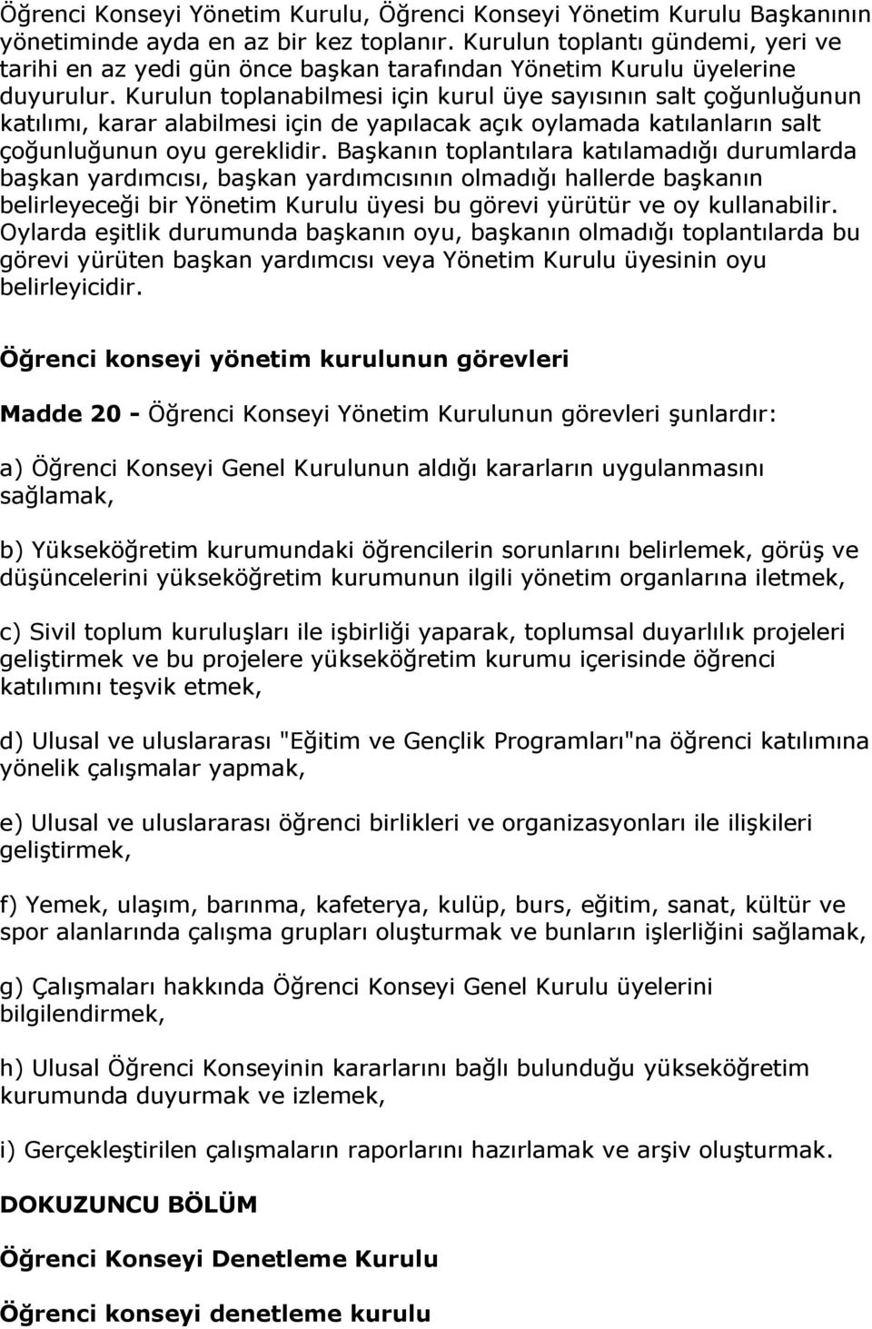 Kurulun toplanabilmesi için kurul üye sayısının salt çoğunluğunun katılımı, karar alabilmesi için de yapılacak açık oylamada katılanların salt çoğunluğunun oyu gereklidir.