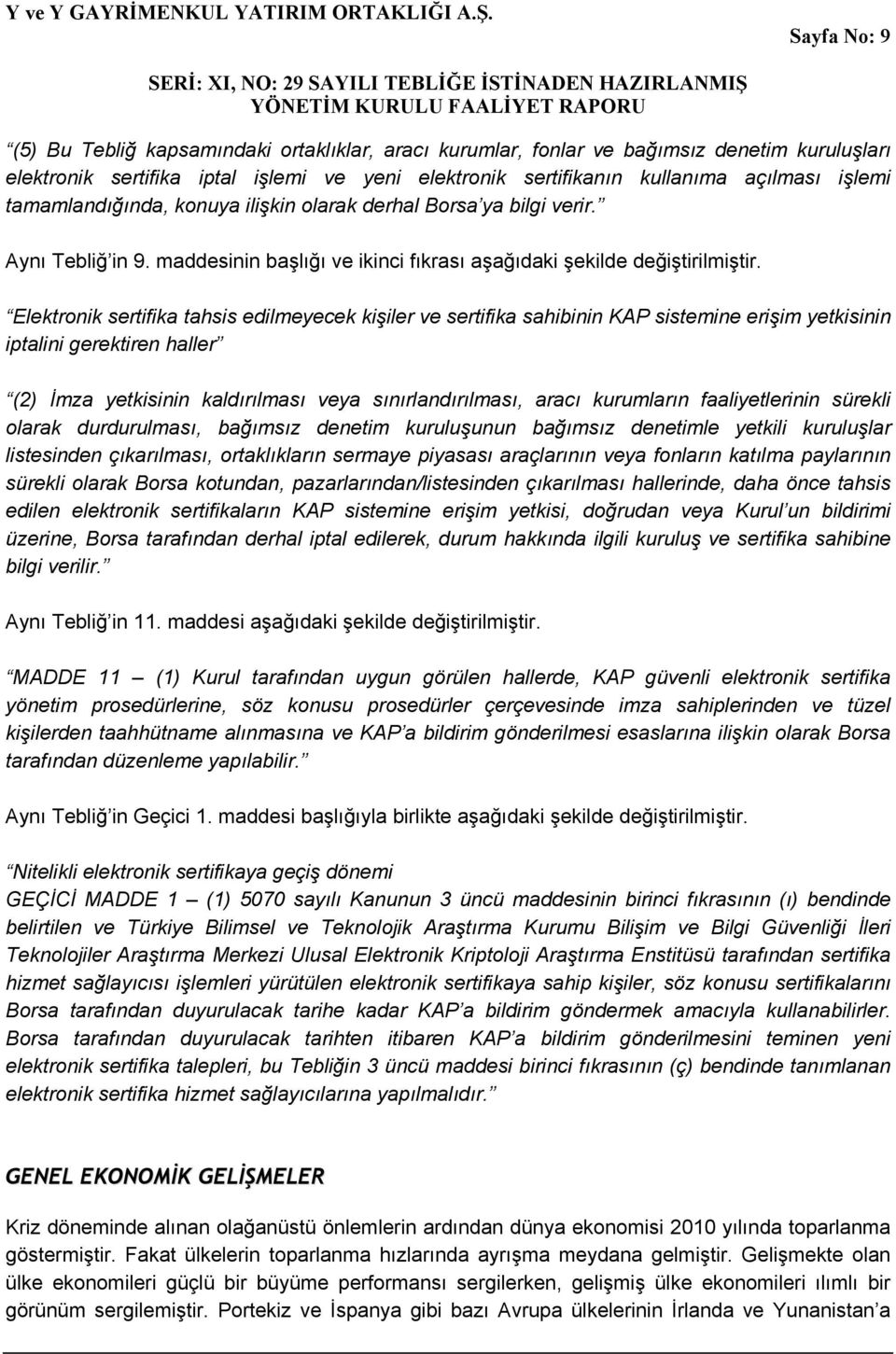 Elektronik sertifika tahsis edilmeyecek kişiler ve sertifika sahibinin KAP sistemine erişim yetkisinin iptalini gerektiren haller (2) İmza yetkisinin kaldırılması veya sınırlandırılması, aracı