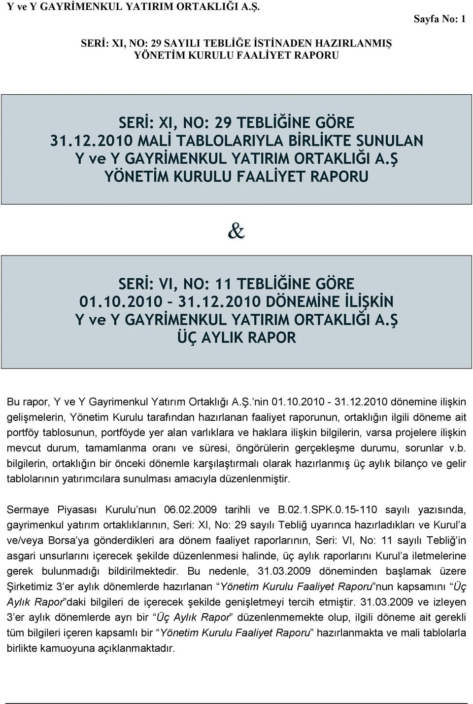 2010 dönemine ilişkin gelişmelerin, Yönetim Kurulu tarafından hazırlanan faaliyet raporunun, ortaklığın ilgili döneme ait portföy tablosunun, portföyde yer alan varlıklara ve haklara ilişkin