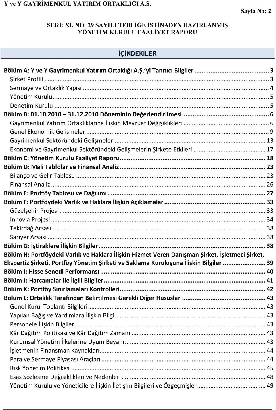 .. 9 Gayrimenkul Sektöründeki Gelişmeler... 13 Ekonomi ve Gayrimenkul Sektöründeki Gelişmelerin Şirkete Etkileri... 17 Bölüm C: Yönetim Kurulu Faaliyet Raporu.