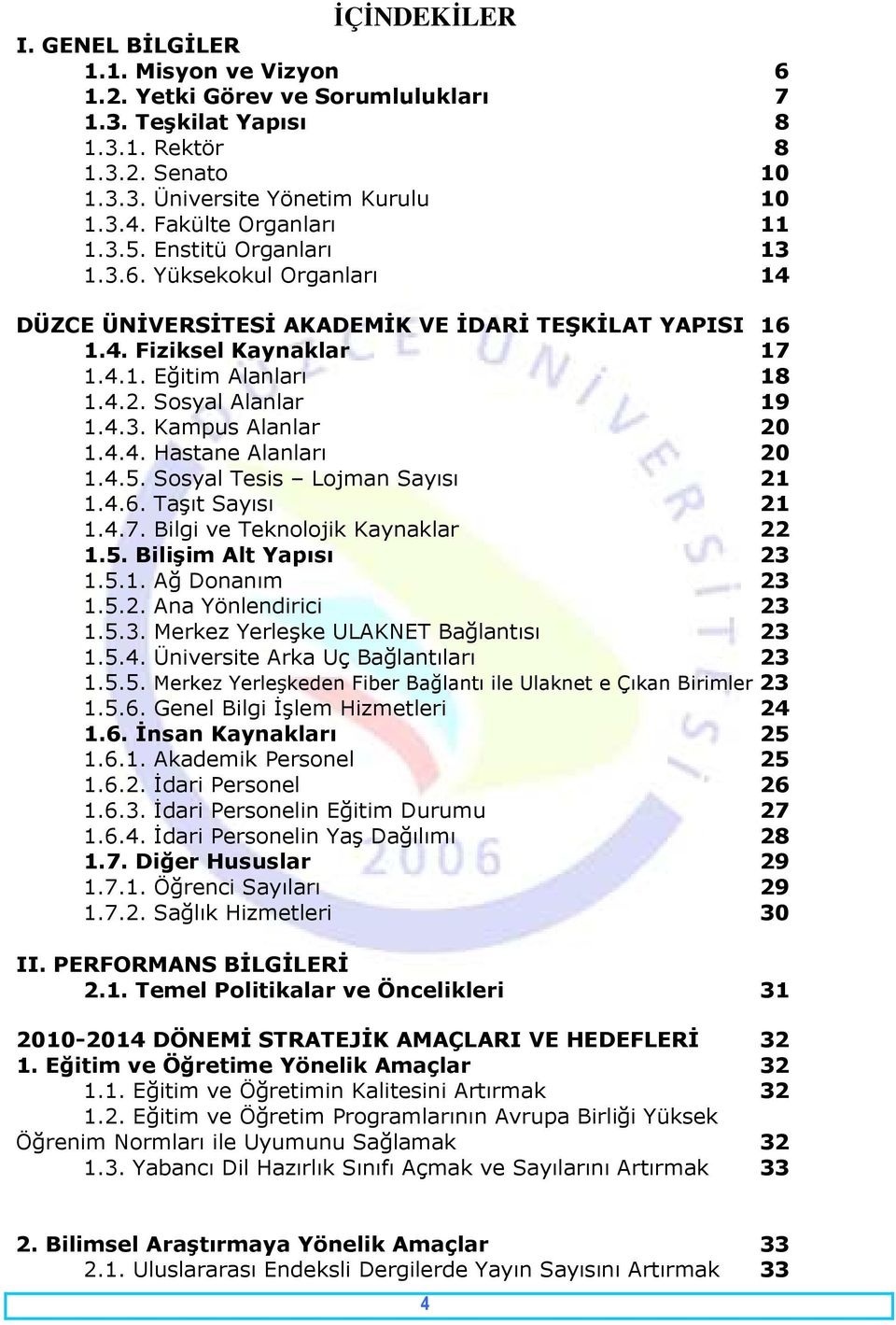 Sosyal Alanlar 19 1.4.3. Kampus Alanlar 20 1.4.4. Hastane Alanları 20 1.4.5. Sosyal Tesis Lojman Sayısı 21 1.4.6. Taşıt Sayısı 21 1.4.7. Bilgi ve Teknolojik Kaynaklar 22 1.5. Bilişim Alt Yapısı 23 1.