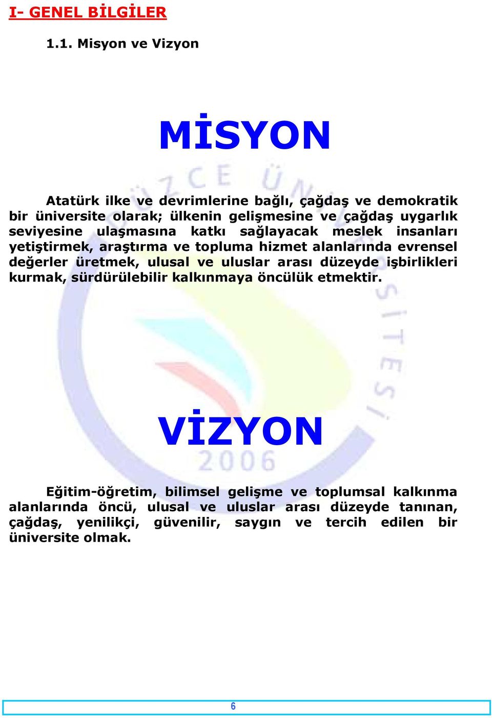 seviyesine ulaşmasına katkı sağlayacak meslek insanları yetiştirmek, araştırma ve topluma hizmet alanlarında evrensel değerler üretmek, ulusal ve