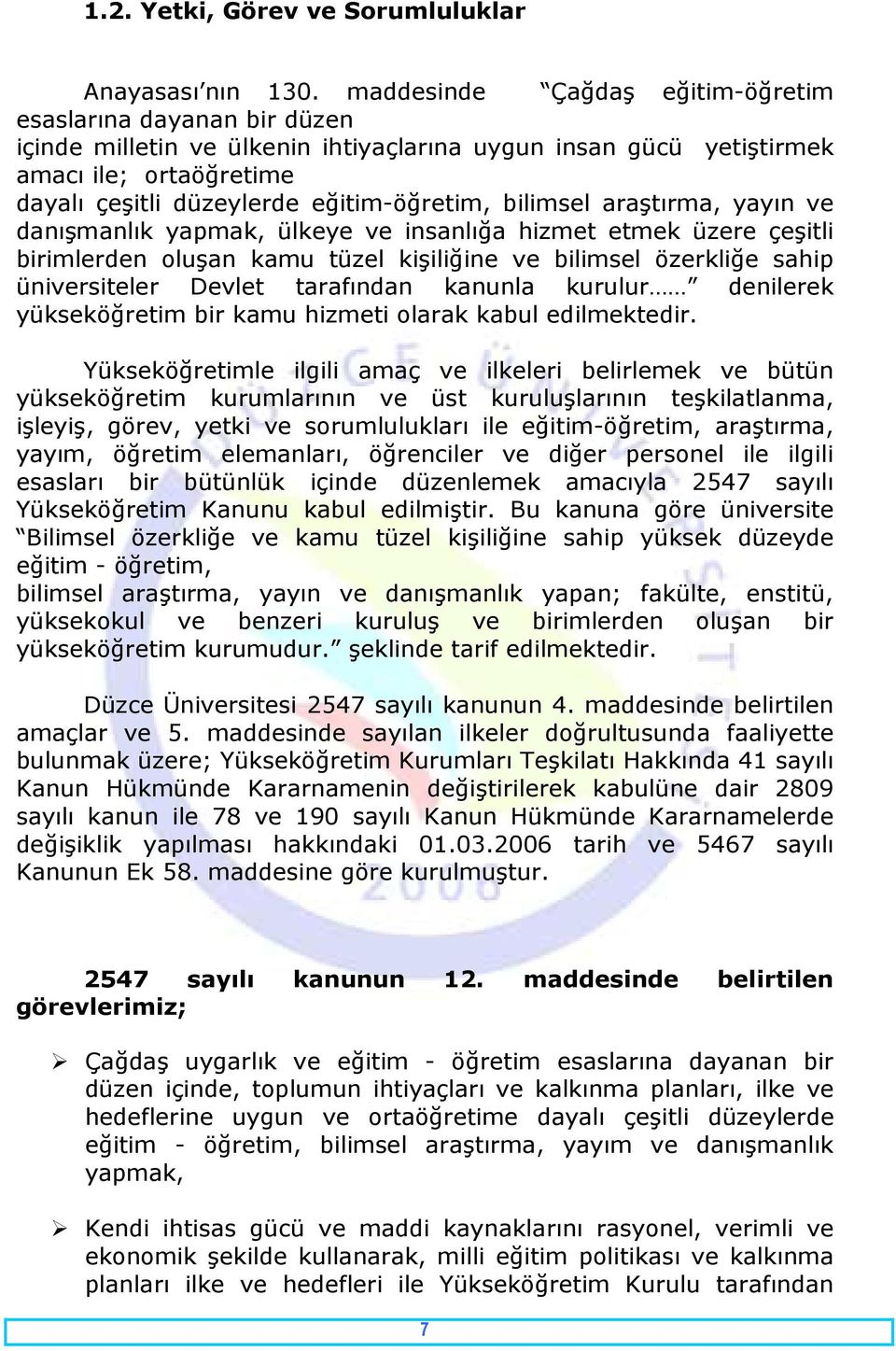 bilimsel araştırma, yayın ve danışmanlık yapmak, ülkeye ve insanlığa hizmet etmek üzere çeşitli birimlerden oluşan kamu tüzel kişiliğine ve bilimsel özerkliğe sahip üniversiteler Devlet tarafından