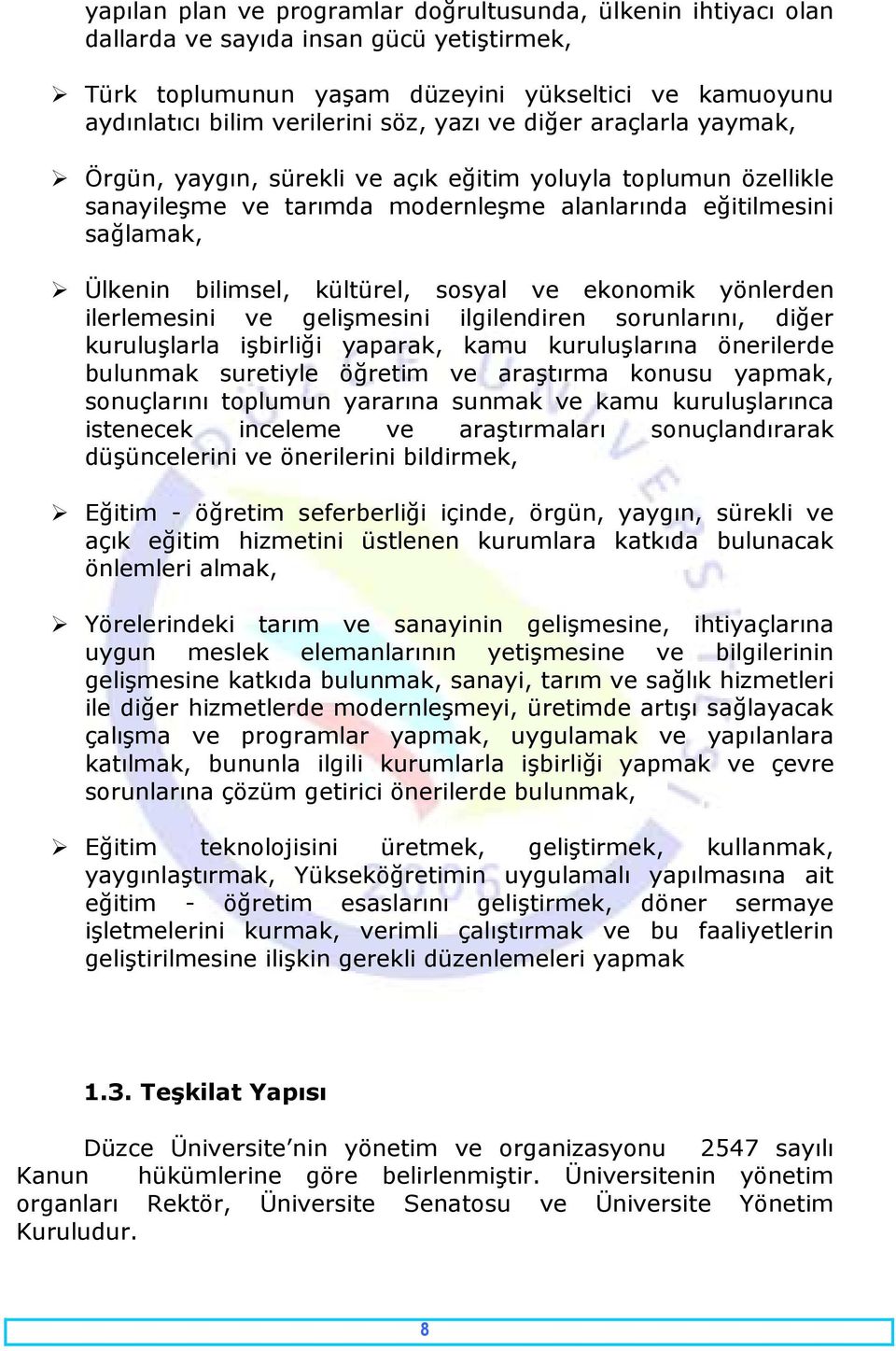 sosyal ve ekonomik yönlerden ilerlemesini ve gelişmesini ilgilendiren sorunlarını, diğer kuruluşlarla işbirliği yaparak, kamu kuruluşlarına önerilerde bulunmak suretiyle öğretim ve araştırma konusu