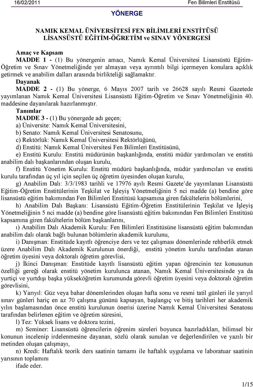 Dayanak MADDE 2 - (1) Bu yönerge, 6 Mayıs 2007 tarih ve 26628 sayılı Resmi Gazetede yayımlanan Namık Kemal Üniversitesi Lisansüstü Eğitim-Öğretim ve Sınav Yönetmeliğinin 40.