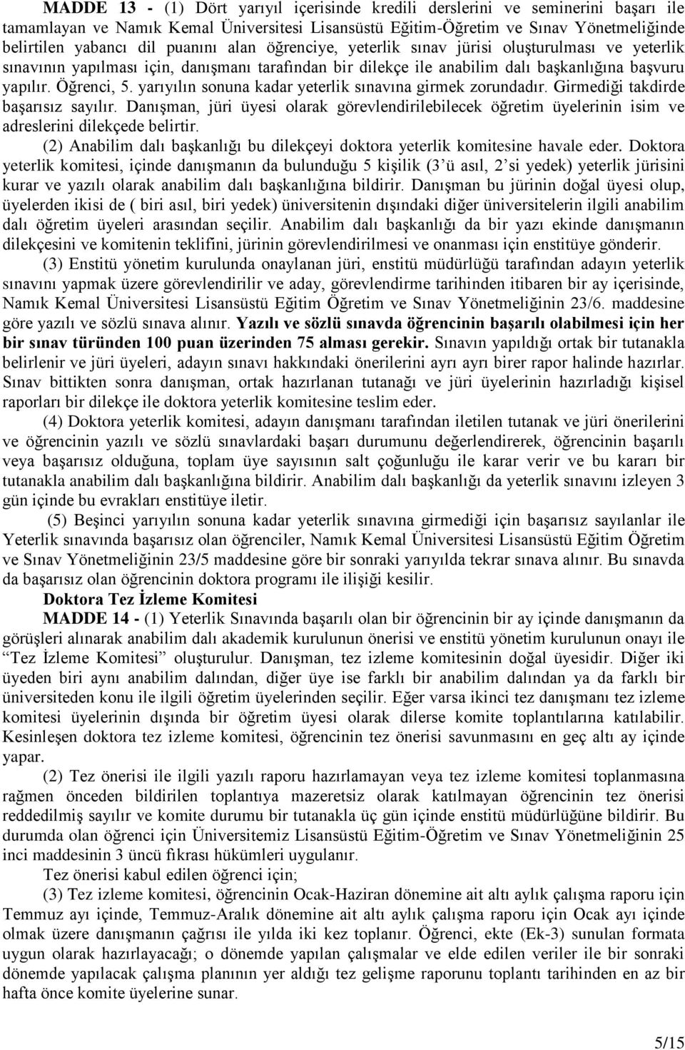 yarıyılın sonuna kadar yeterlik sınavına girmek zorundadır. Girmediği takdirde başarısız sayılır.