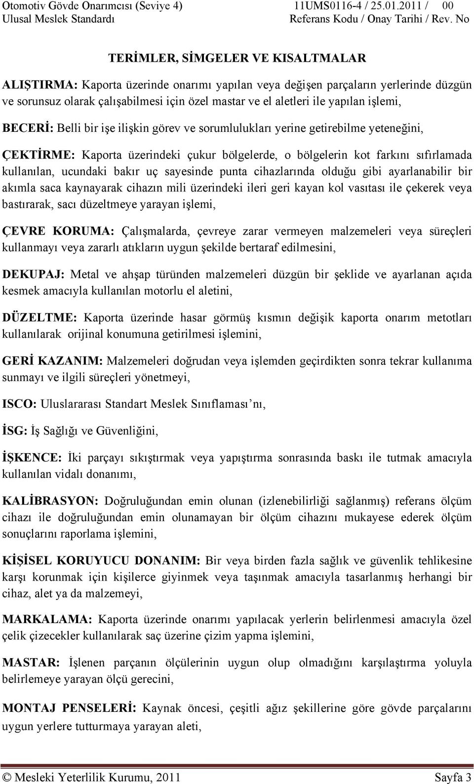 bakır uç sayesinde punta cihazlarında olduğu gibi ayarlanabilir bir akımla saca kaynayarak cihazın mili üzerindeki ileri geri kayan kol vasıtası ile çekerek veya bastırarak, sacı düzeltmeye yarayan