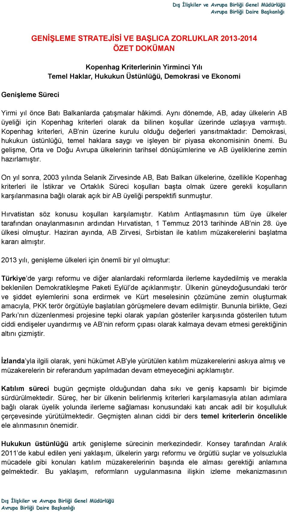 Kopenhag kriterleri, AB nin üzerine kurulu olduğu değerleri yansıtmaktadır: Demokrasi, hukukun üstünlüğü, temel haklara saygı ve işleyen bir piyasa ekonomisinin önemi.