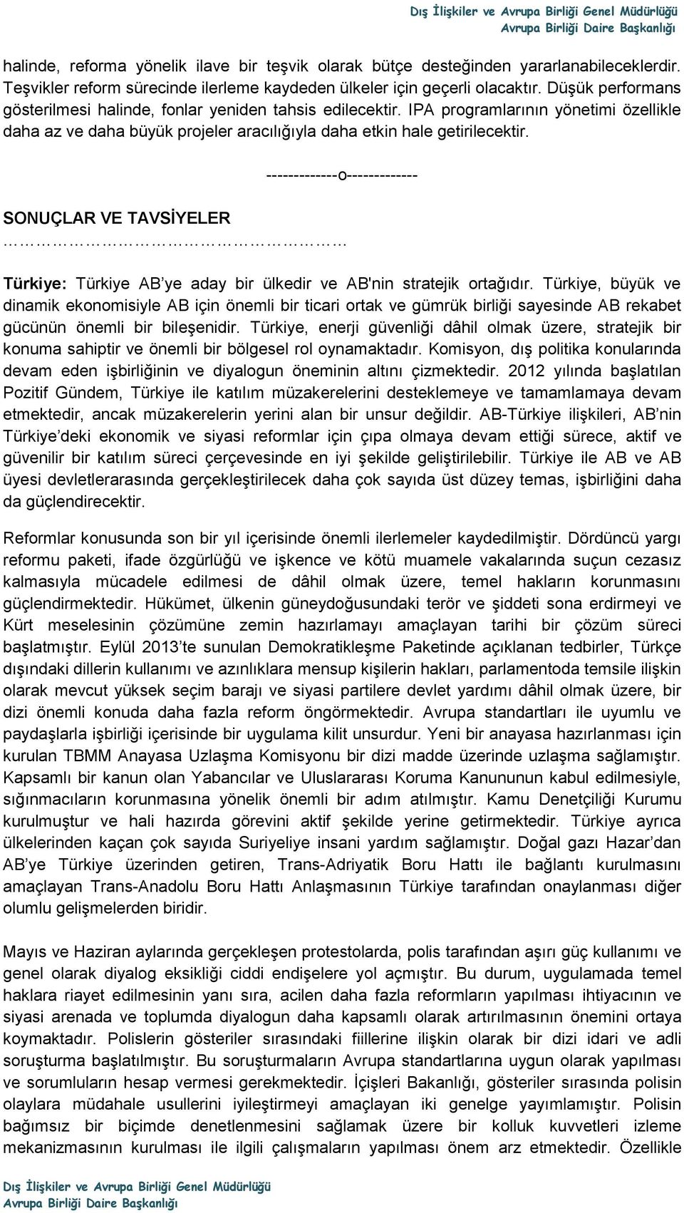 -------------o------------- SONUÇLAR VE TAVSİYELER Türkiye: Türkiye AB ye aday bir ülkedir ve AB'nin stratejik ortağıdır.