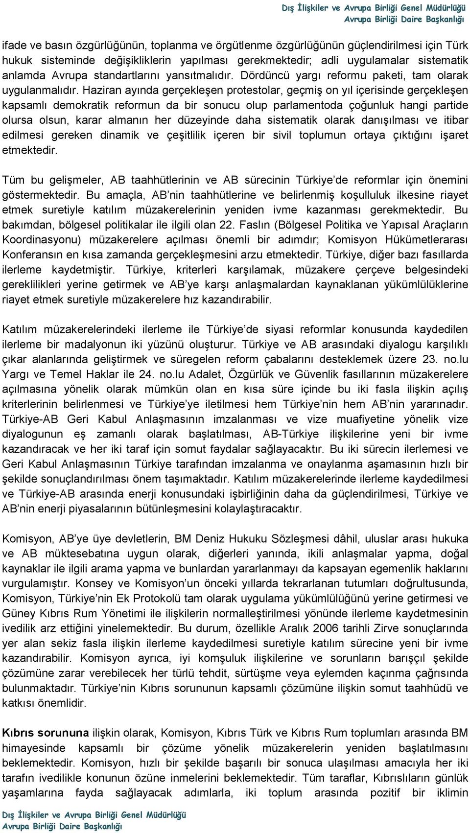 Haziran ayında gerçekleşen protestolar, geçmiş on yıl içerisinde gerçekleşen kapsamlı demokratik reformun da bir sonucu olup parlamentoda çoğunluk hangi partide olursa olsun, karar almanın her