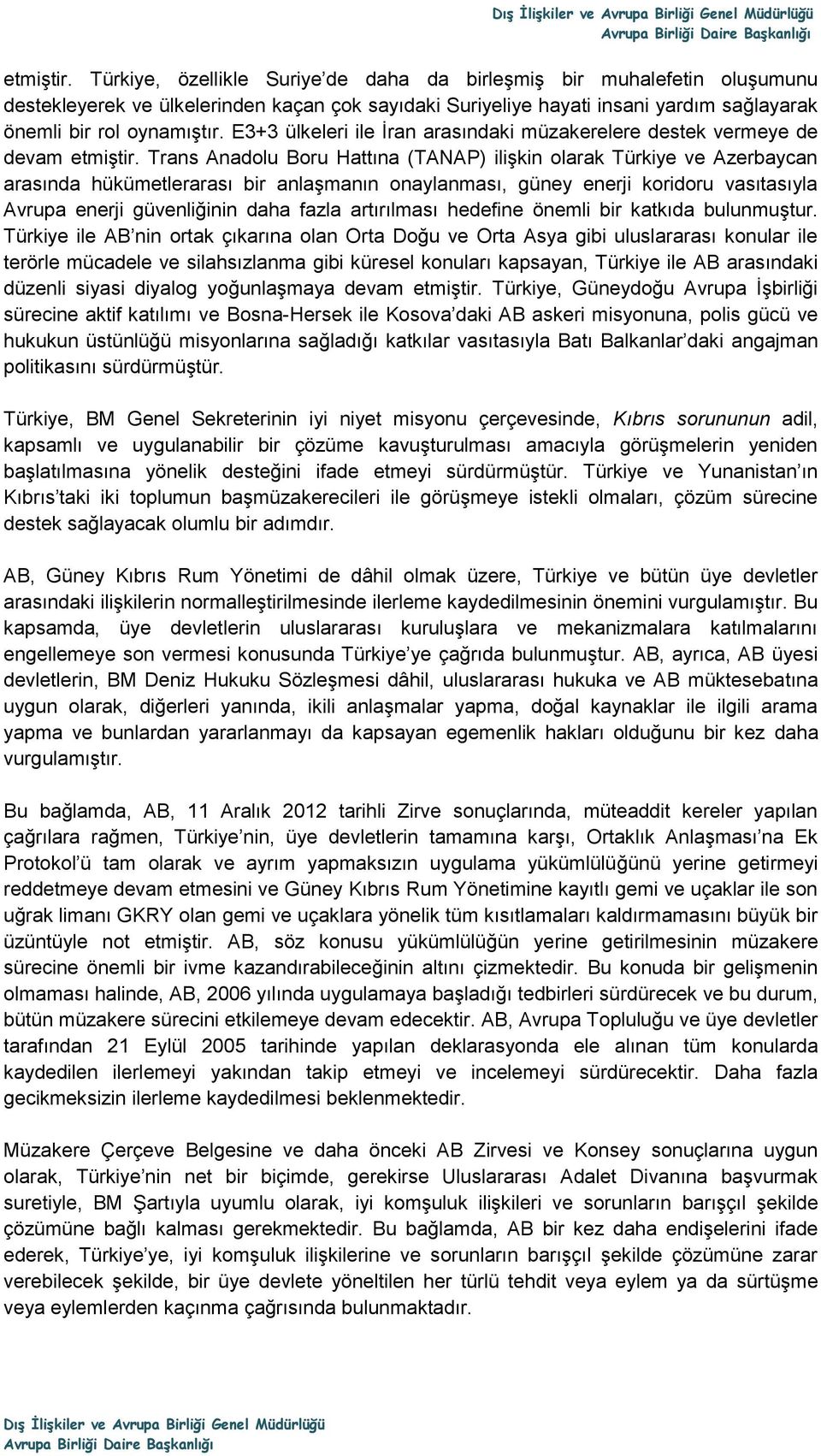 E3+3 ülkeleri ile İran arasındaki müzakerelere destek vermeye de devam  Trans Anadolu Boru Hattına (TANAP) ilişkin olarak Türkiye ve Azerbaycan arasında hükümetlerarası bir anlaşmanın onaylanması,