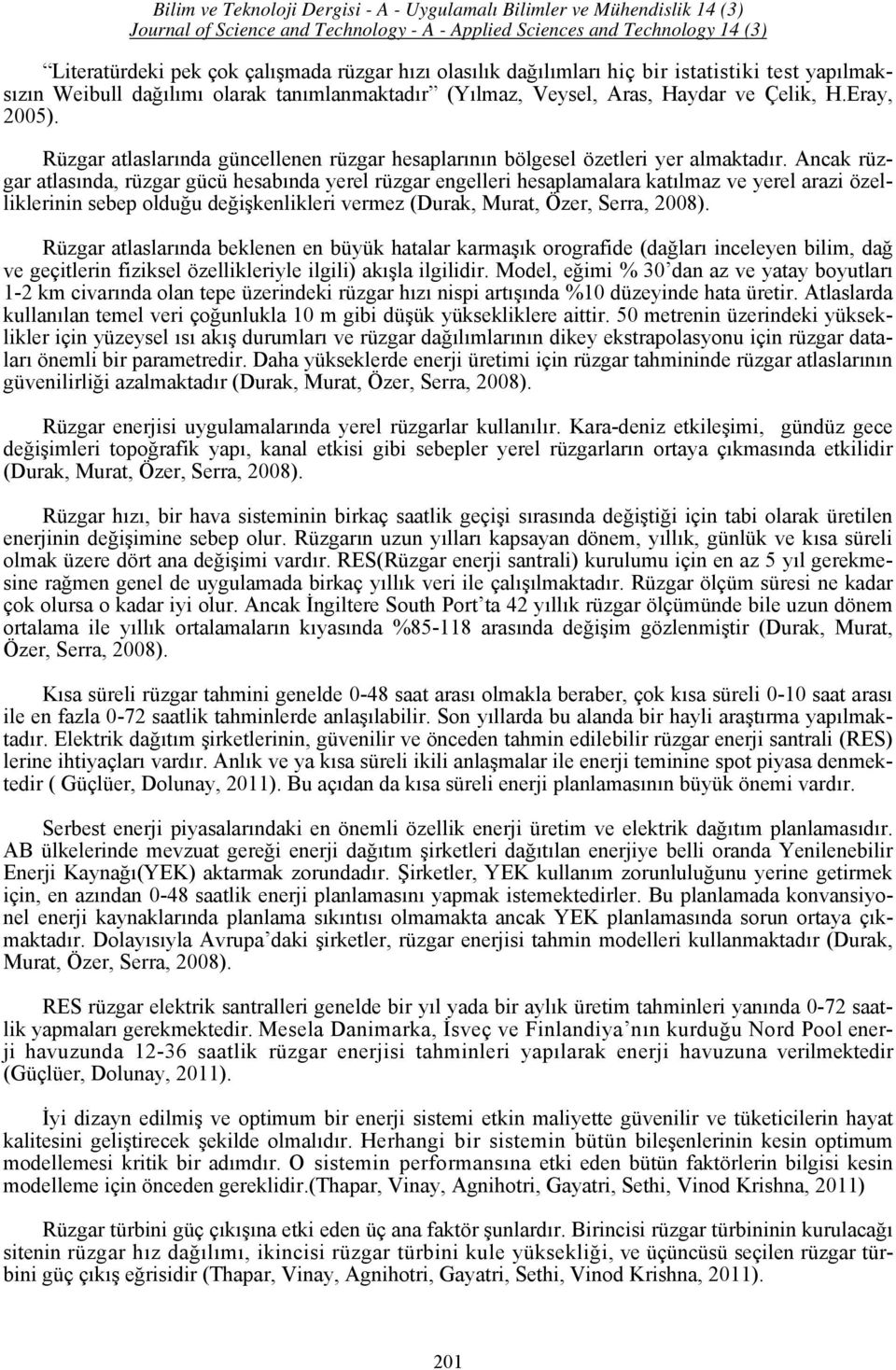 Ancak rüzgar atlasında, rüzgar gücü hesabında yerel rüzgar engelleri hesaplamalara katılmaz ve yerel arazi özelliklerinin sebep olduğu değişkenlikleri vermez (Durak, Murat, Özer, Serra, 2008).