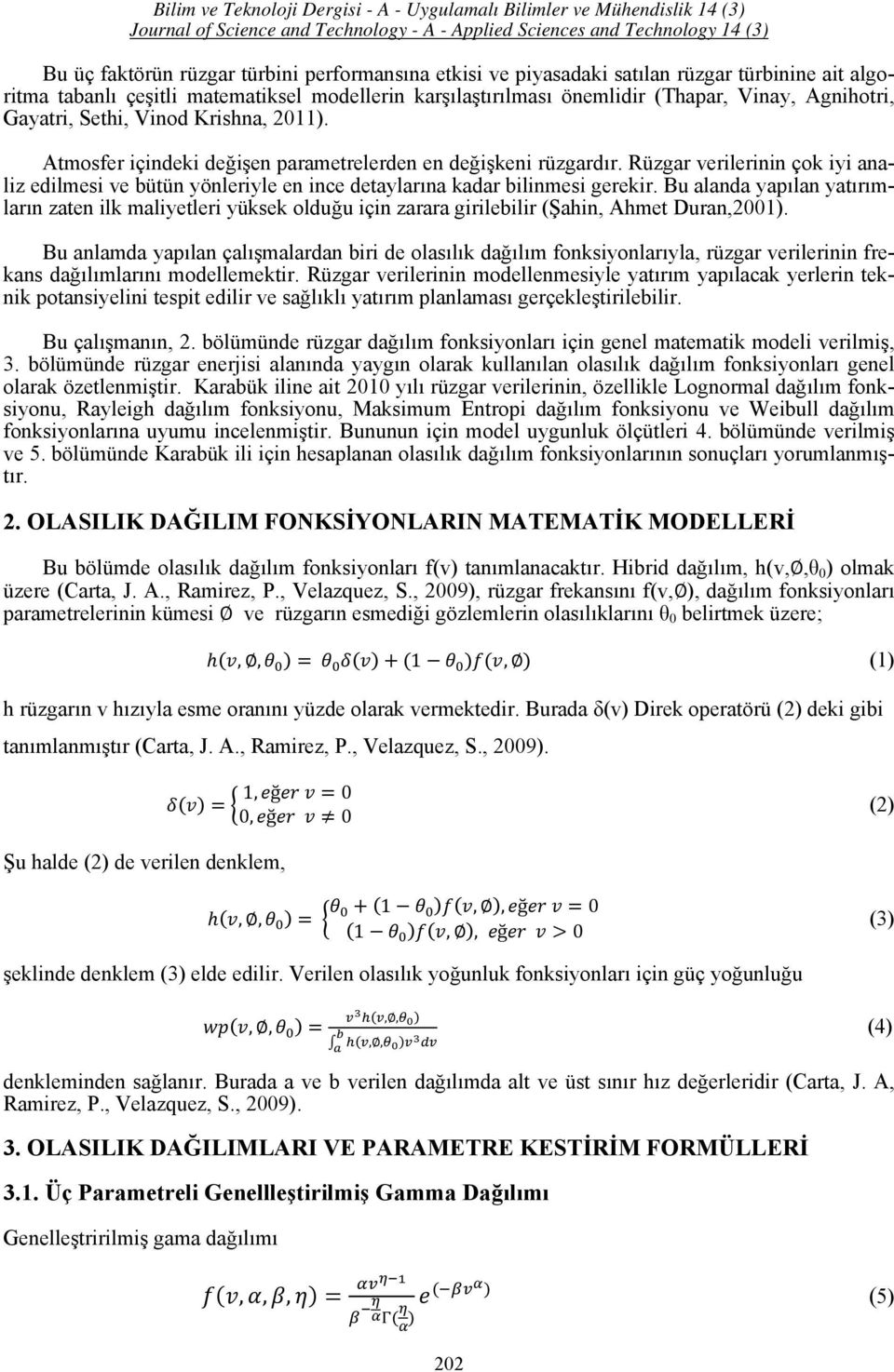 Rüzgar verilerinin çok iyi analiz edilmesi ve bütün yönleriyle en ince detaylarına kadar bilinmesi gerekir.