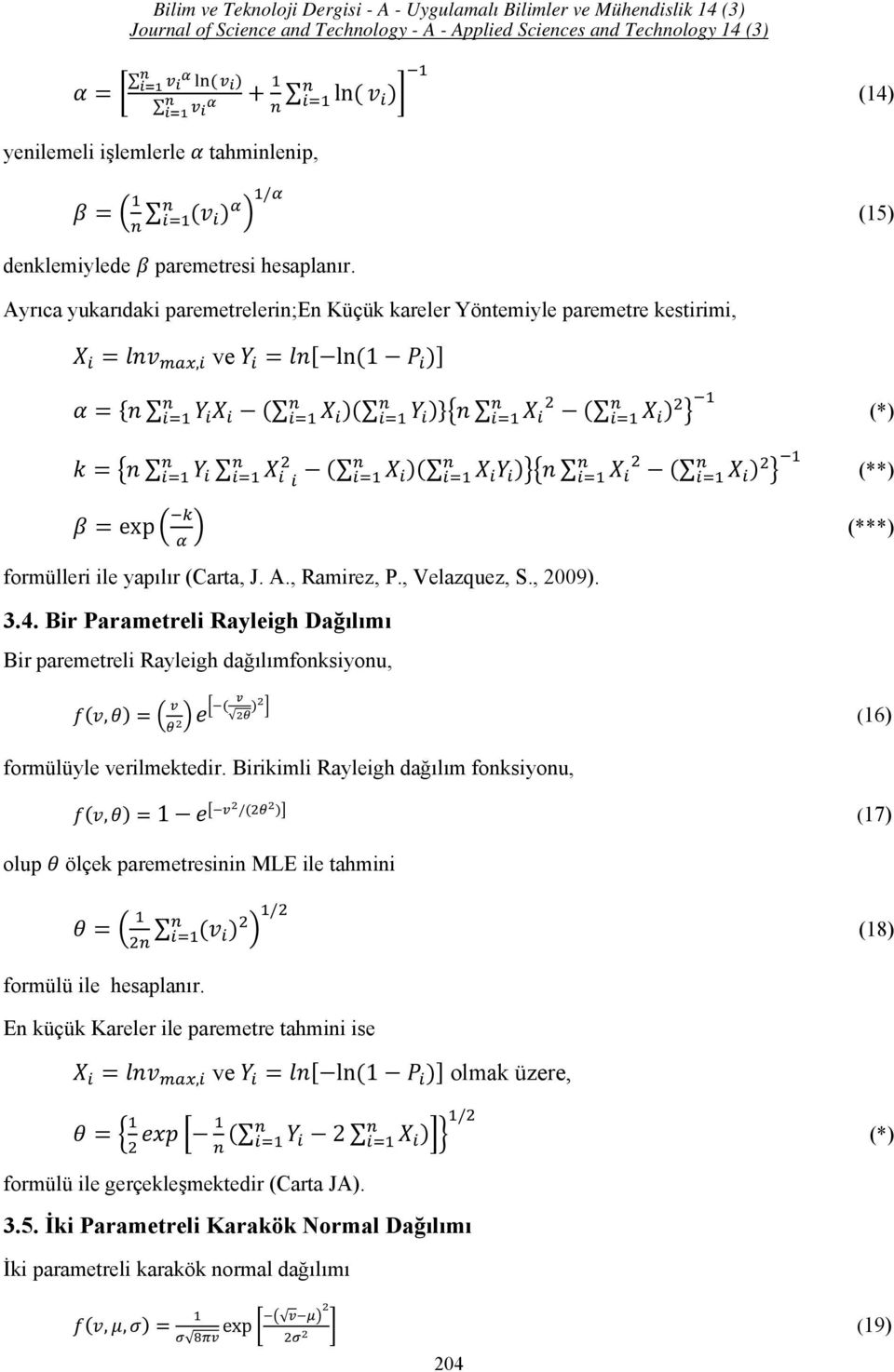 , 2009). 3.4. Bir Parametreli Rayleigh Dağılımı Bir paremetreli Rayleigh dağılımfonksiyonu,, (16) formülüyle verilmektedir.