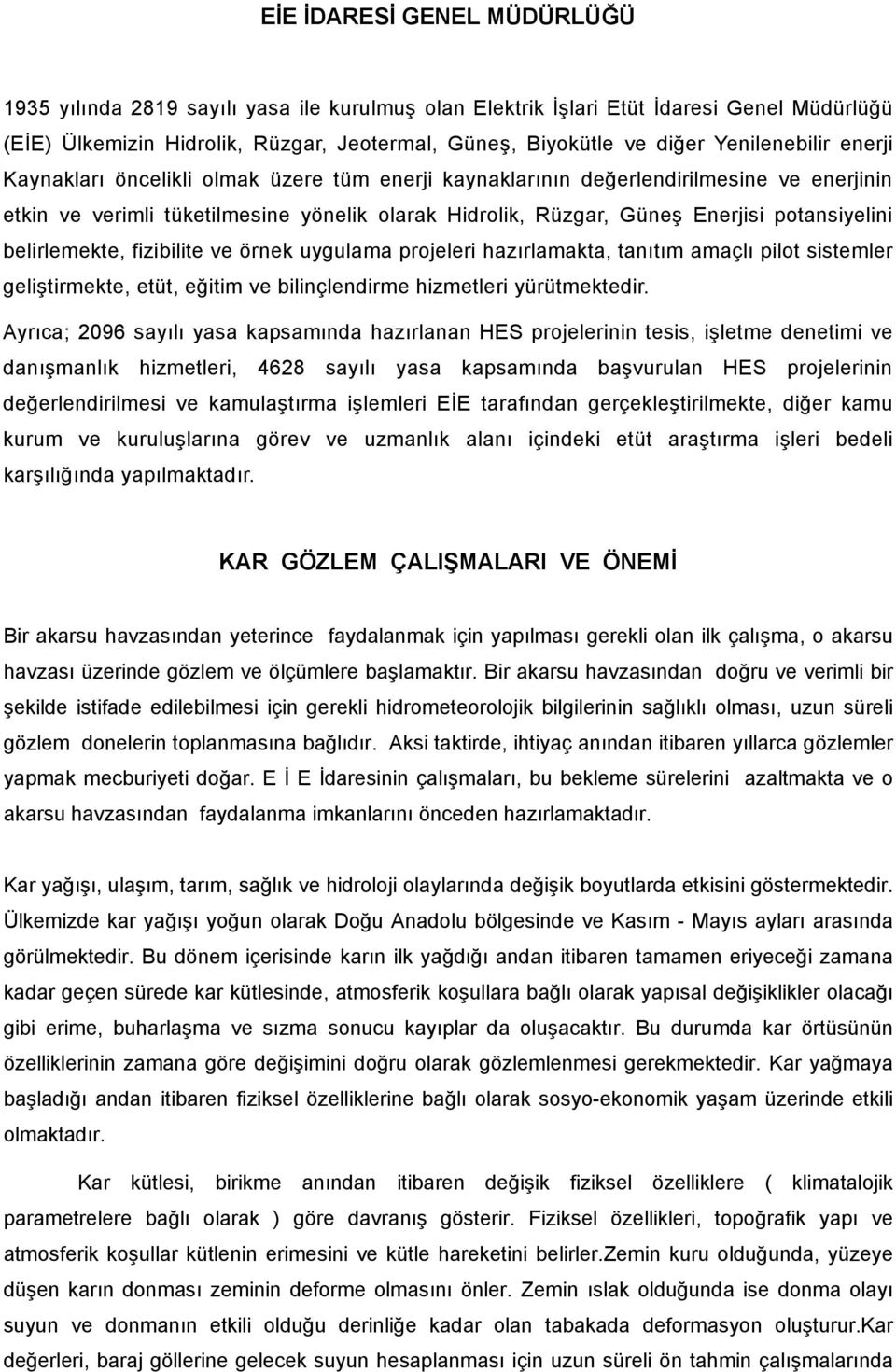 potansiyelini belirlemekte, fizibilite ve örnek uygulama projeleri hazırlamakta, tanıtım amaçlı pilot sistemler geliştirmekte, etüt, eğitim ve bilinçlendirme hizmetleri yürütmektedir.