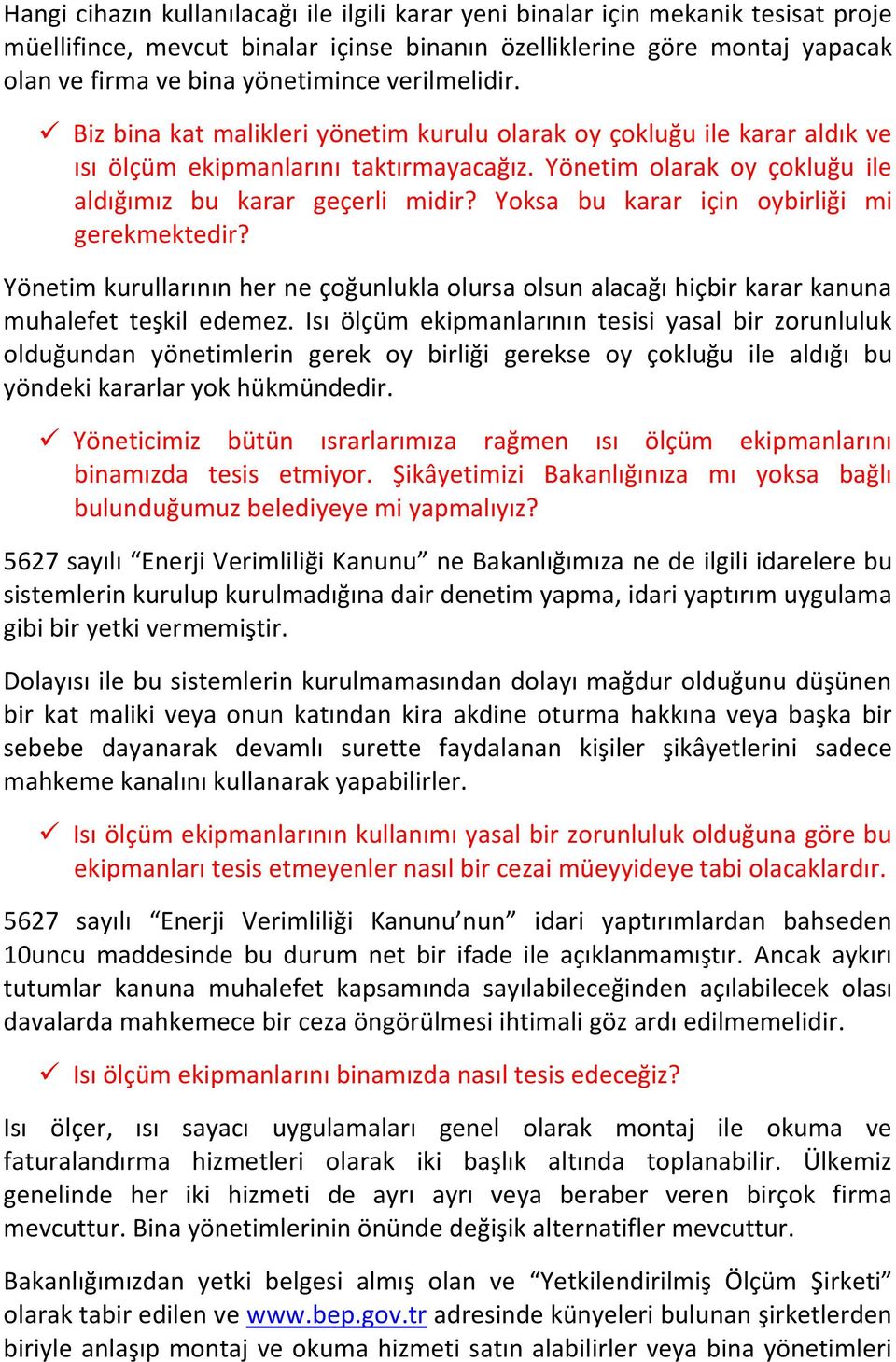 Yoksa bu karar için oybirliği mi gerekmektedir? Yönetim kurullarının her ne çoğunlukla olursa olsun alacağı hiçbir karar kanuna muhalefet teşkil edemez.