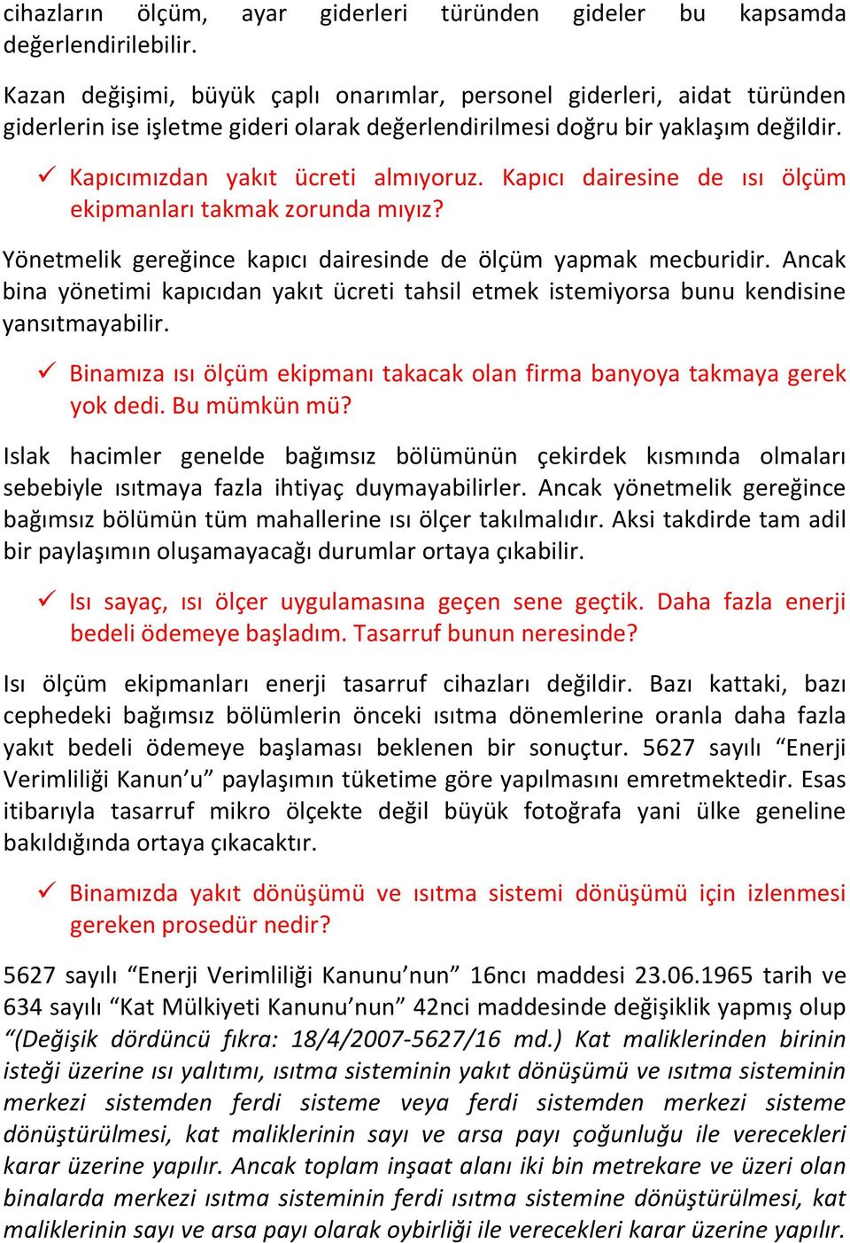 Kapıcı dairesine de ısı ölçüm ekipmanları takmak zorunda mıyız? Yönetmelik gereğince kapıcı dairesinde de ölçüm yapmak mecburidir.