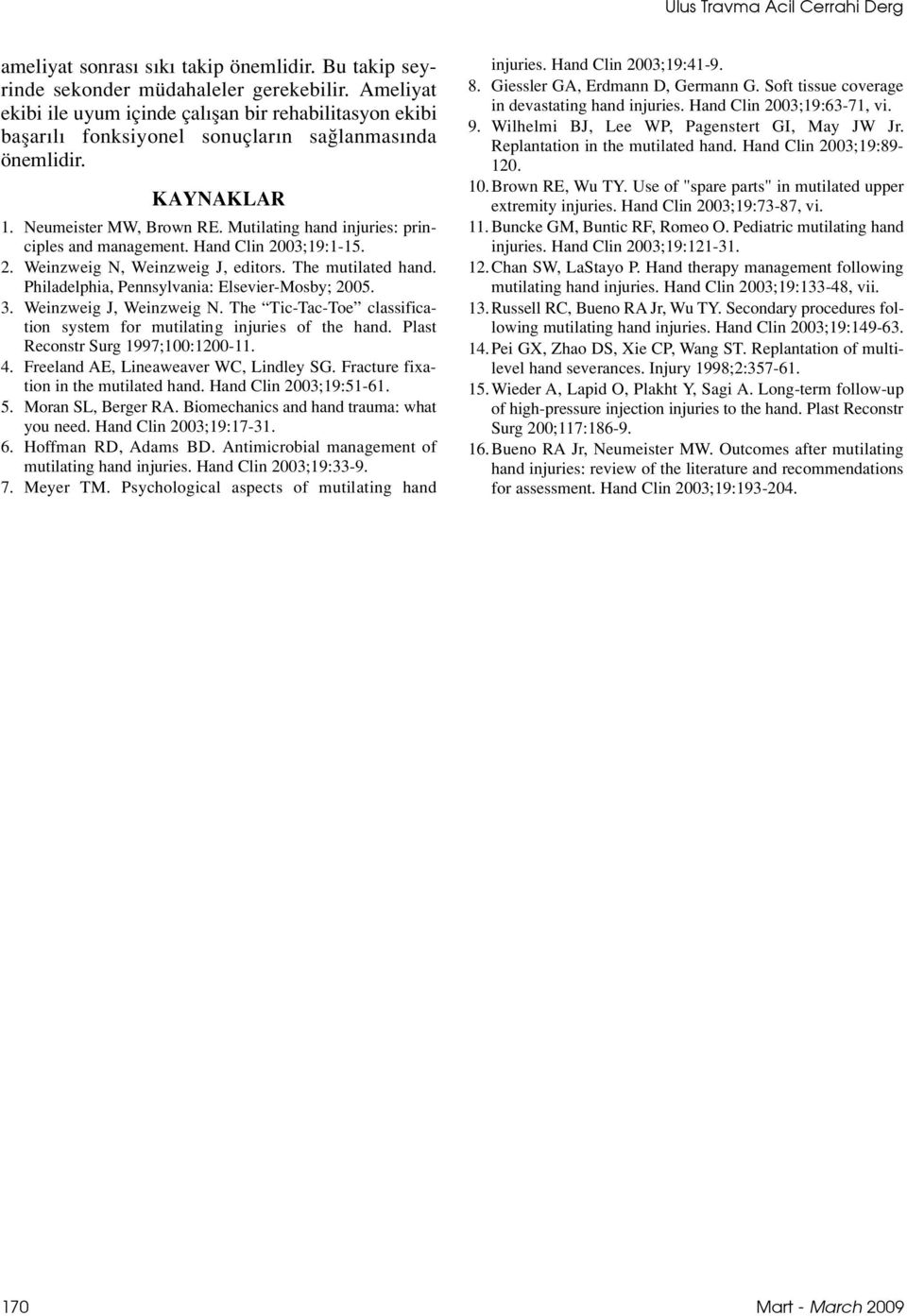 Mutilating hand injuries: principles and management. Hand Clin 2003;19:1-15. 2. Weinzweig N, Weinzweig J, editors. The mutilated hand. Philadelphia, Pennsylvania: Elsevier-Mosby; 2005. 3.