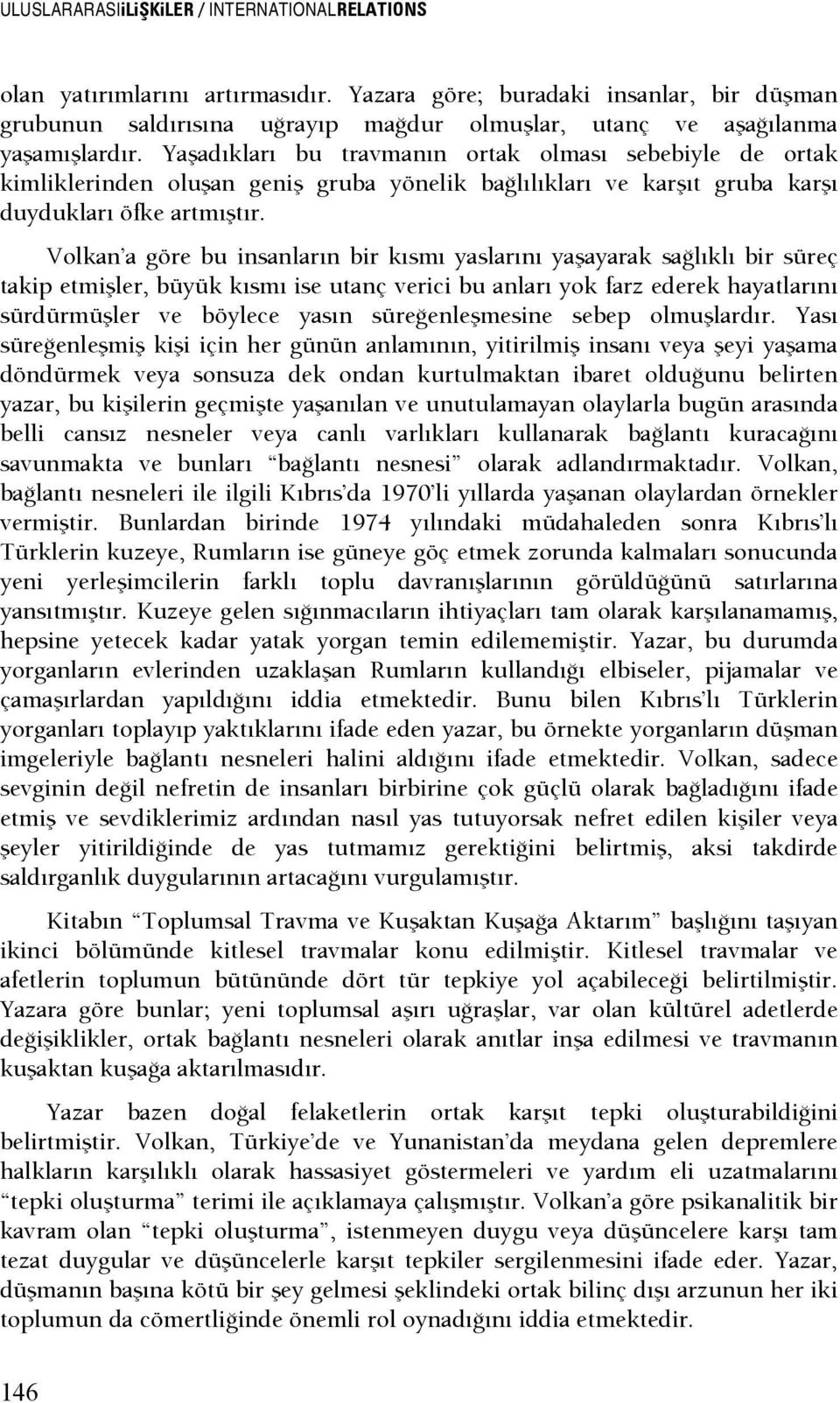 Yaşadıkları bu travmanın ortak olması sebebiyle de ortak kimliklerinden oluşan geniş gruba yönelik başlılıkları ve karşıt gruba karşı duydukları öfke artmıştır.