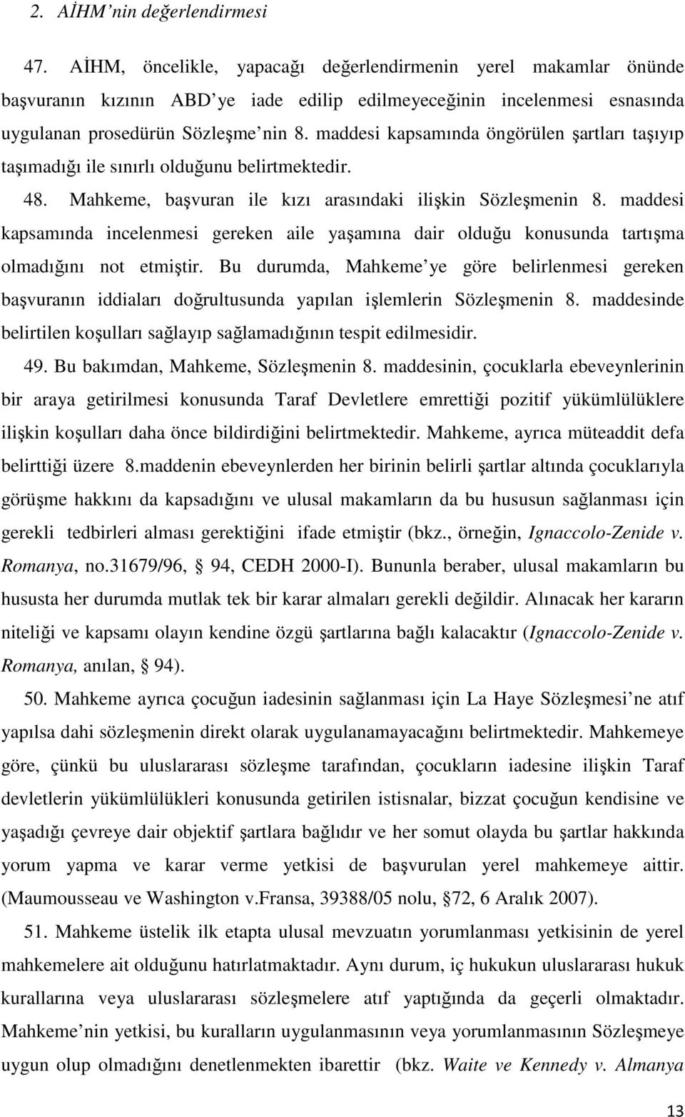 maddesi kapsamında öngörülen şartları taşıyıp taşımadığı ile sınırlı olduğunu belirtmektedir. 48. Mahkeme, başvuran ile kızı arasındaki ilişkin Sözleşmenin 8.