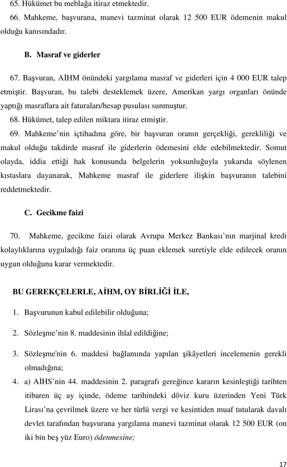 Başvuran, bu talebi desteklemek üzere, Amerikan yargı organları önünde yaptığı masraflara ait faturaları/hesap pusulası sunmuştur. 68. Hükümet, talep edilen miktara itiraz etmiştir. 69.