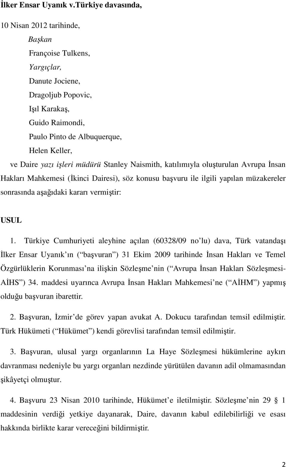 yazı işleri müdürü Stanley Naismith, katılımıyla oluşturulan Avrupa Đnsan Hakları Mahkemesi (Đkinci Dairesi), söz konusu başvuru ile ilgili yapılan müzakereler sonrasında aşağıdaki kararı vermiştir: