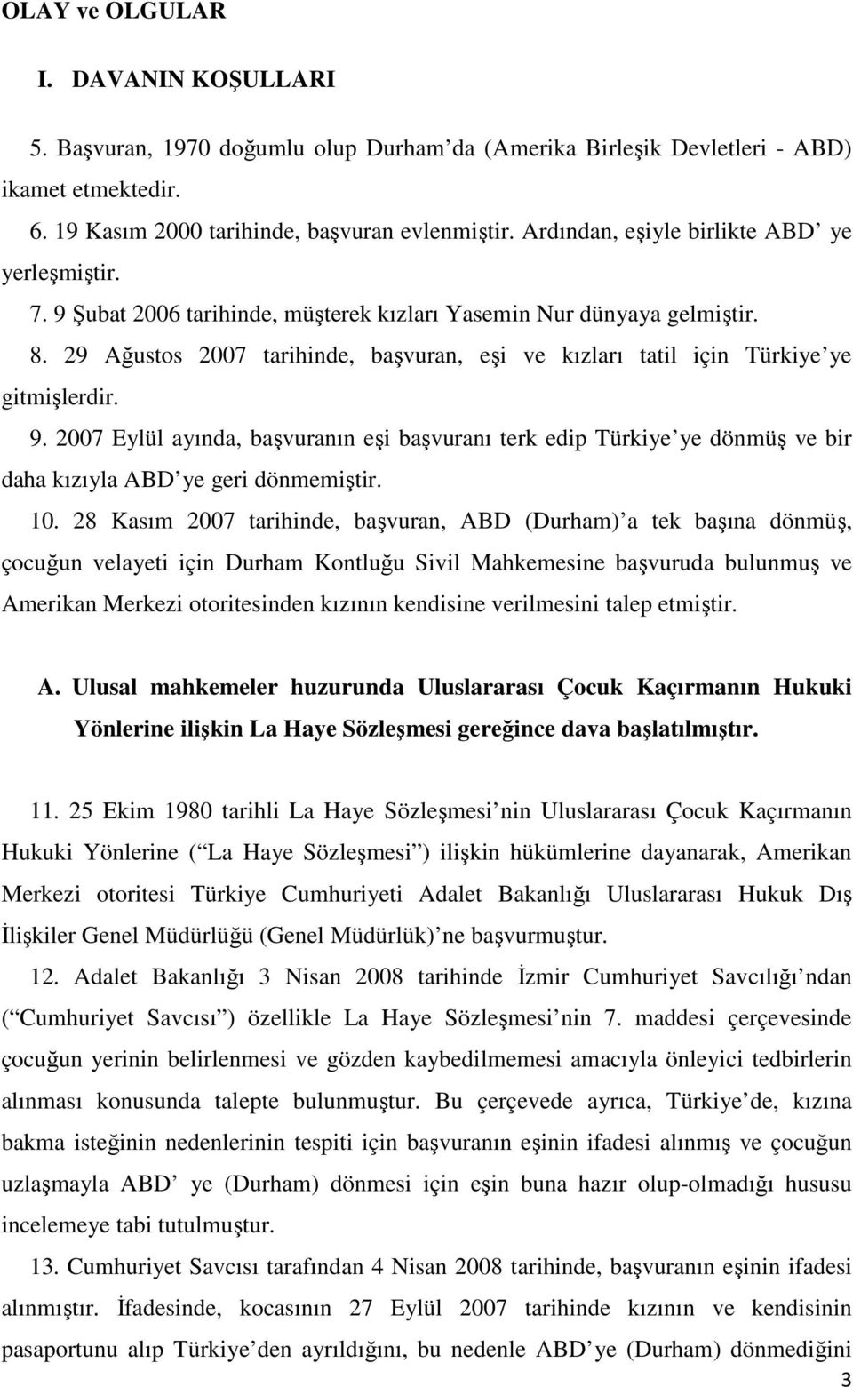 29 Ağustos 2007 tarihinde, başvuran, eşi ve kızları tatil için Türkiye ye gitmişlerdir. 9.