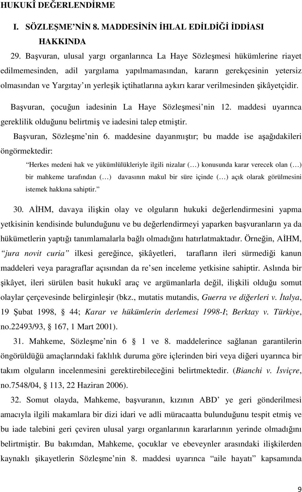 içtihatlarına aykırı karar verilmesinden şikâyetçidir. Başvuran, çocuğun iadesinin La Haye Sözleşmesi nin 12. maddesi uyarınca gereklilik olduğunu belirtmiş ve iadesini talep etmiştir.