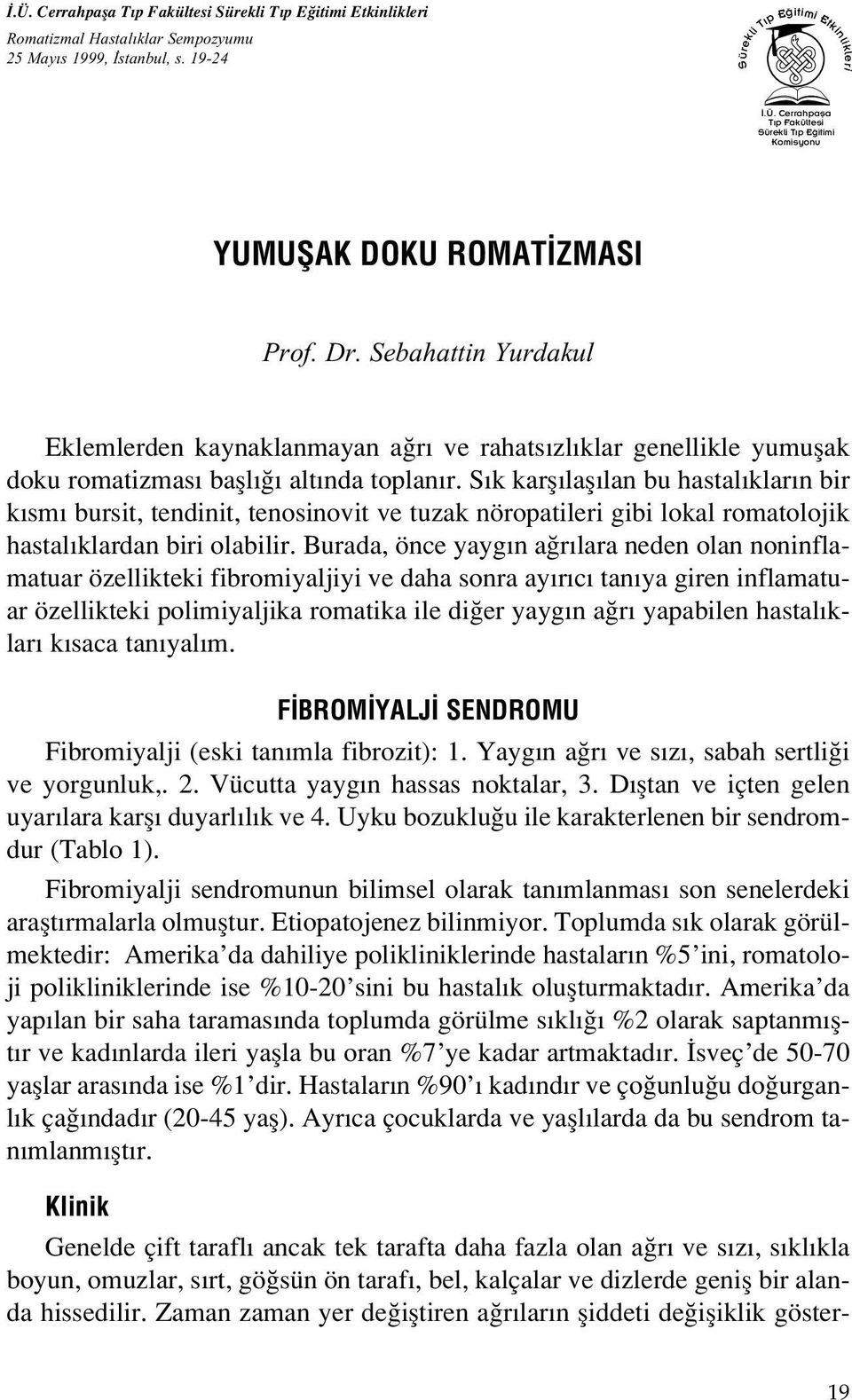 S k karfl lafl lan bu hastal klar n bir k sm bursit, tendinit, tenosinovit ve tuzak nöropatileri gibi lokal romatolojik hastal klardan biri olabilir.