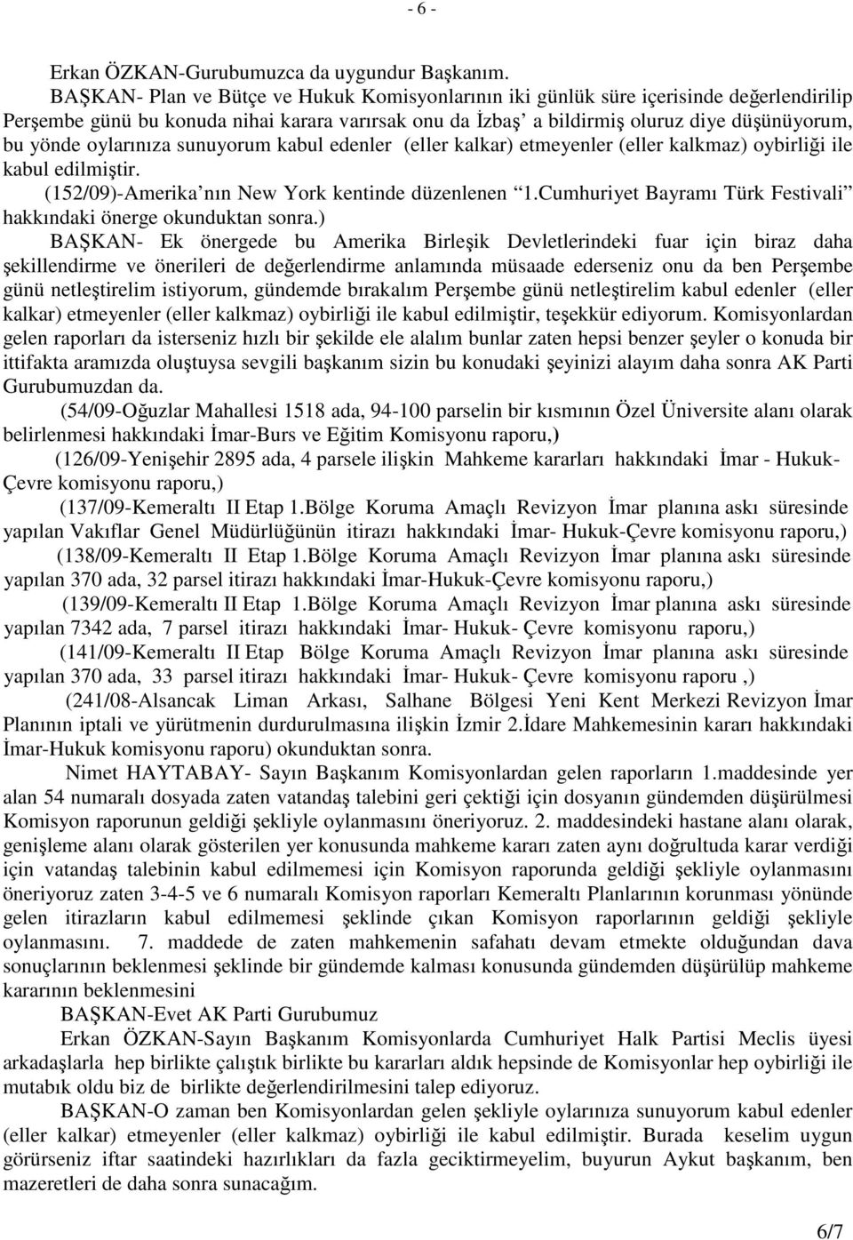 oylarınıza sunuyorum kabul edenler (eller kalkar) etmeyenler (eller kalkmaz) oybirliği ile kabul edilmiştir. (152/09)-Amerika nın New York kentinde düzenlenen 1.