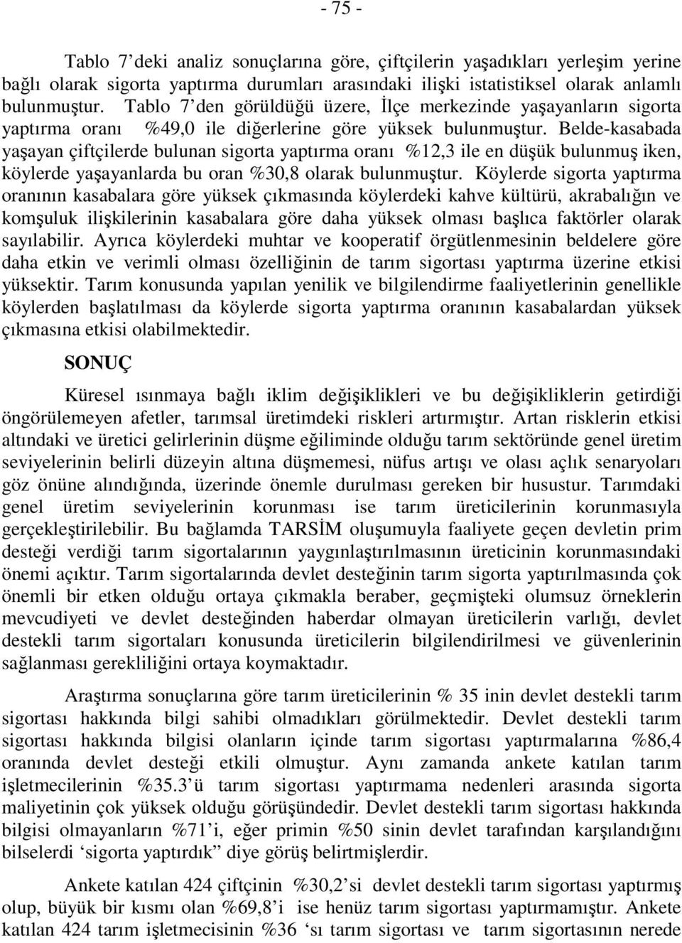 Belde-kasabada yaşayan çiftçilerde bulunan sigorta yaptırma oranı %12,3 ile en düşük bulunmuş iken, köylerde yaşayanlarda bu oran %30,8 olarak bulunmuştur.