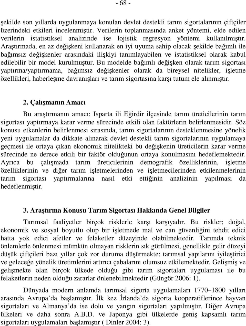 Araştırmada, en az değişkeni kullanarak en iyi uyuma sahip olacak şekilde bağımlı ile bağımsız değişkenler arasındaki ilişkiyi tanımlayabilen ve istatistiksel olarak kabul edilebilir bir model