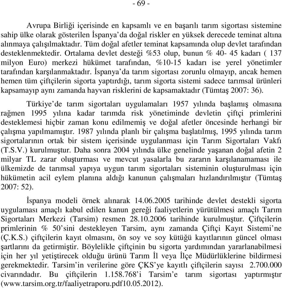 Ortalama devlet desteği %53 olup, bunun % 40-45 kadarı ( 137 milyon Euro) merkezi hükümet tarafından, %10-15 kadarı ise yerel yönetimler tarafından karşılanmaktadır.