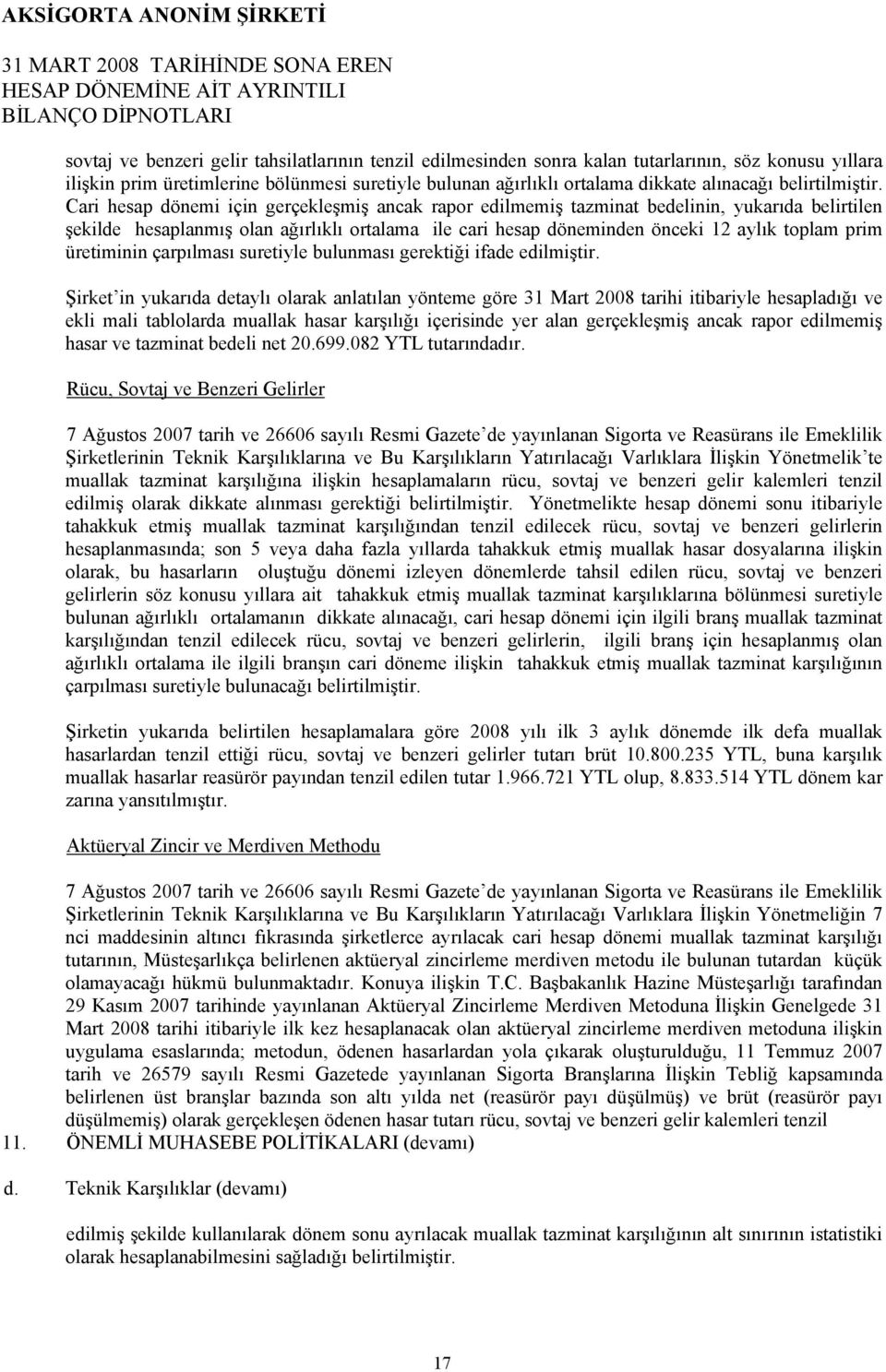 Cari hesap dönemi için gerçekleşmiş ancak rapor edilmemiş tazminat bedelinin, yukarıda belirtilen şekilde hesaplanmış olan ağırlıklı ortalama ile cari hesap döneminden önceki 12 aylık toplam prim