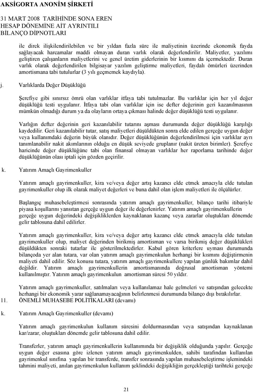 Duran varlık olarak değerlendirilen bilgisayar yazılım geliştirme maliyetleri, faydalı ömürleri üzerinden amortismana tabi tutulurlar (3 yılı geçmemek kaydıyla). j.