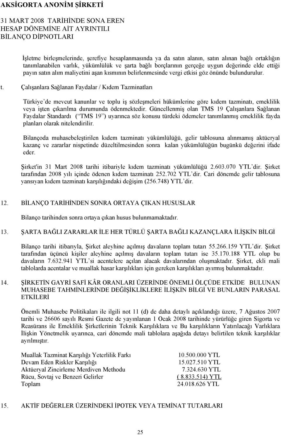 Çalışanlara Sağlanan Faydalar / Kıdem Tazminatları Türkiye de mevcut kanunlar ve toplu iş sözleşmeleri hükümlerine göre kıdem tazminatı, emeklilik veya işten çıkarılma durumunda ödenmektedir.