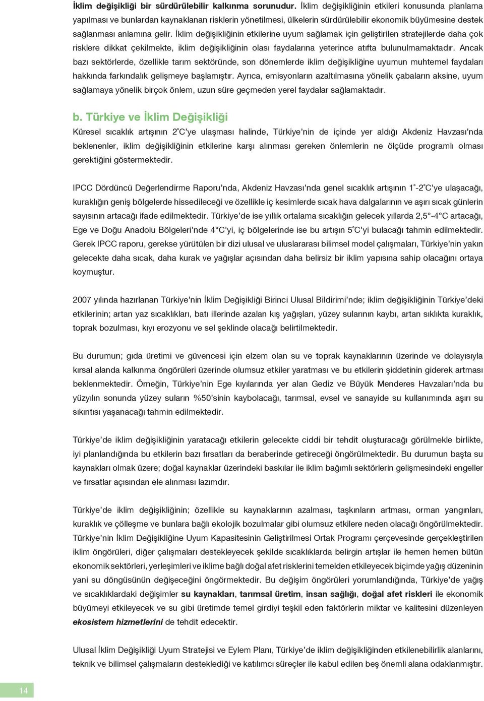 İklim değişikliğinin etkilerine uyum sağlamak için geliştirilen stratejilerde daha çok risklere dikkat çekilmekte, iklim değişikliğinin olası faydalarına yeterince atıfta bulunulmamaktadır.