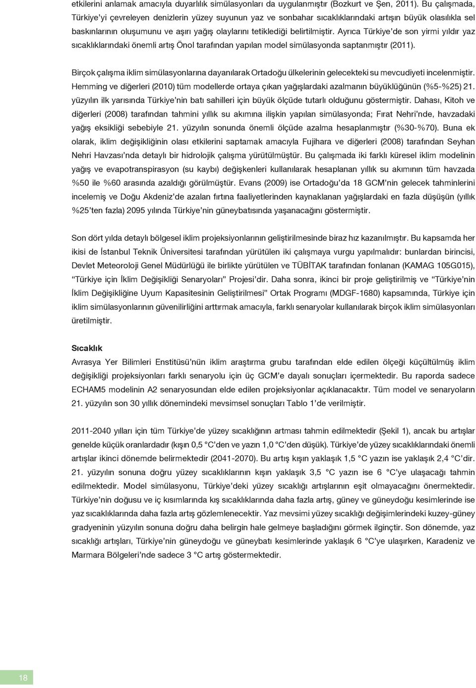 belirtilmiştir. Ayrıca Türkiye de son yirmi yıldır yaz sıcaklıklarındaki önemli artış Önol tarafından yapılan model simülasyonda saptanmıştır (2011).