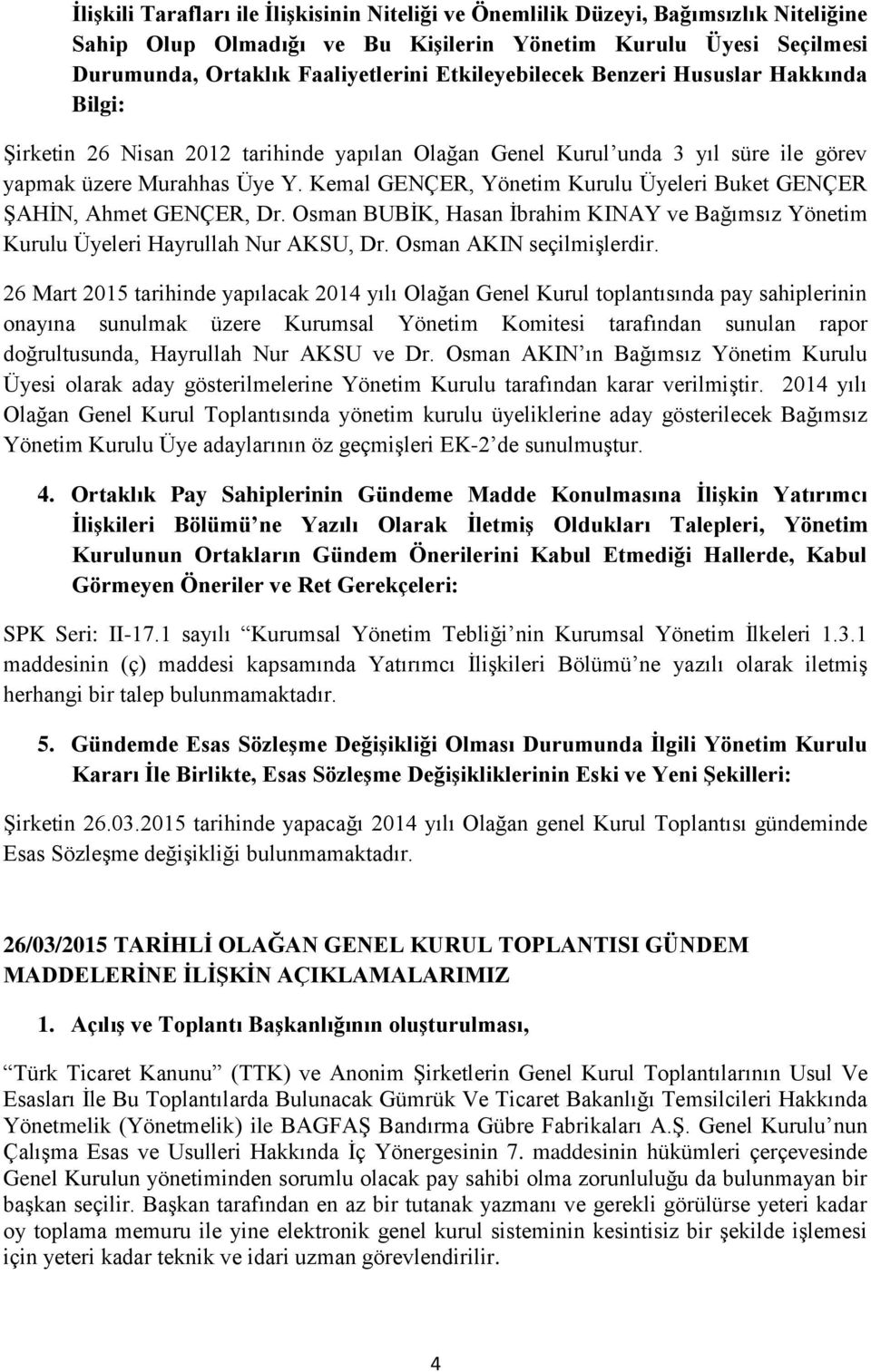 Kemal GENÇER, Yönetim Kurulu Üyeleri Buket GENÇER ŞAHİN, Ahmet GENÇER, Dr. Osman BUBİK, Hasan İbrahim KINAY ve Bağımsız Yönetim Kurulu Üyeleri Hayrullah Nur AKSU, Dr. Osman AKIN seçilmişlerdir.