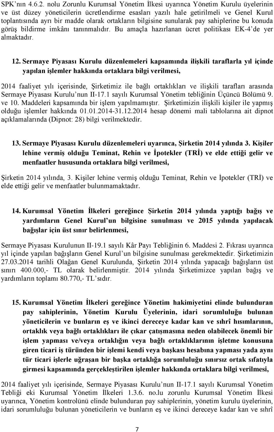 ortakların bilgisine sunularak pay sahiplerine bu konuda görüş bildirme imkânı tanınmalıdır. Bu amaçla hazırlanan ücret politikası EK-4 de yer almaktadır. 12.