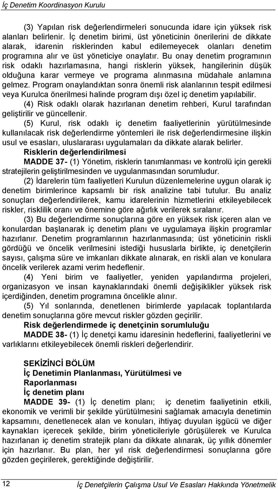 Bu onay denetim programının risk odaklı hazırlamasına, hangi risklerin yüksek, hangilerinin düşük olduğuna karar vermeye ve programa alınmasına müdahale anlamına gelmez.