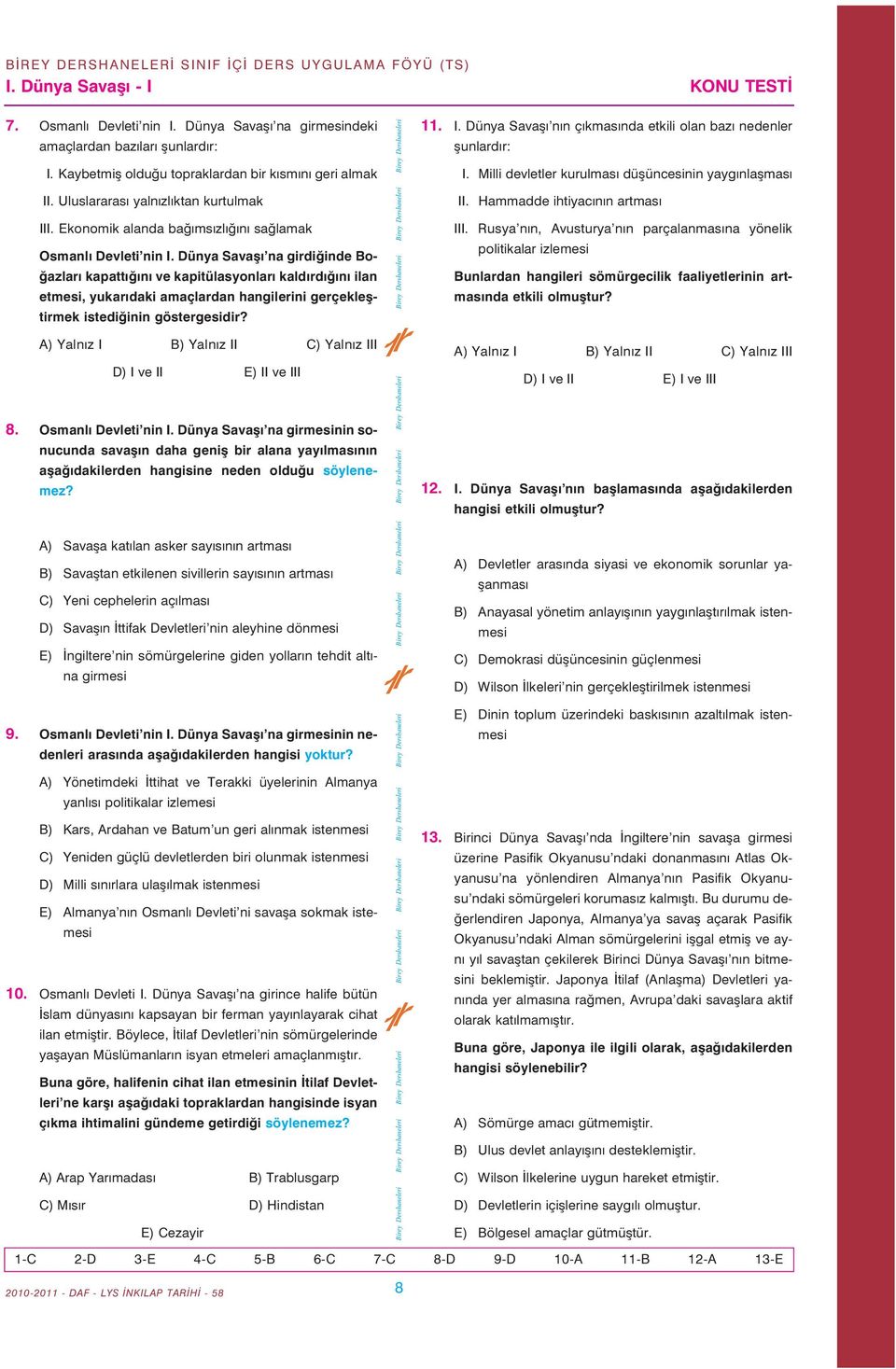 Dünya Savaþý na girdiðinde Boðazlarý kapattýðýný ve kapitülasyonlarý kaldýrdýðýný ilan etmesi, yukarýdaki amaçlardan hangilerini gerçekleþtirmek istediðinin göstergesidir?