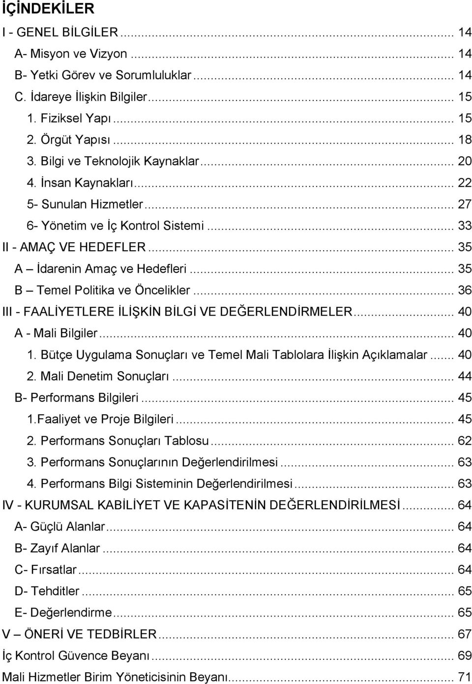 .. 35 B Temel Politika ve Öncelikler... 36 III - FAALİYETLERE İLİŞKİN BİLGİ VE DEĞERLENDİRMELER... 40 A - Mali Bilgiler... 40 1. Bütçe Uygulama Sonuçları ve Temel Mali Tablolara İlişkin Açıklamalar.