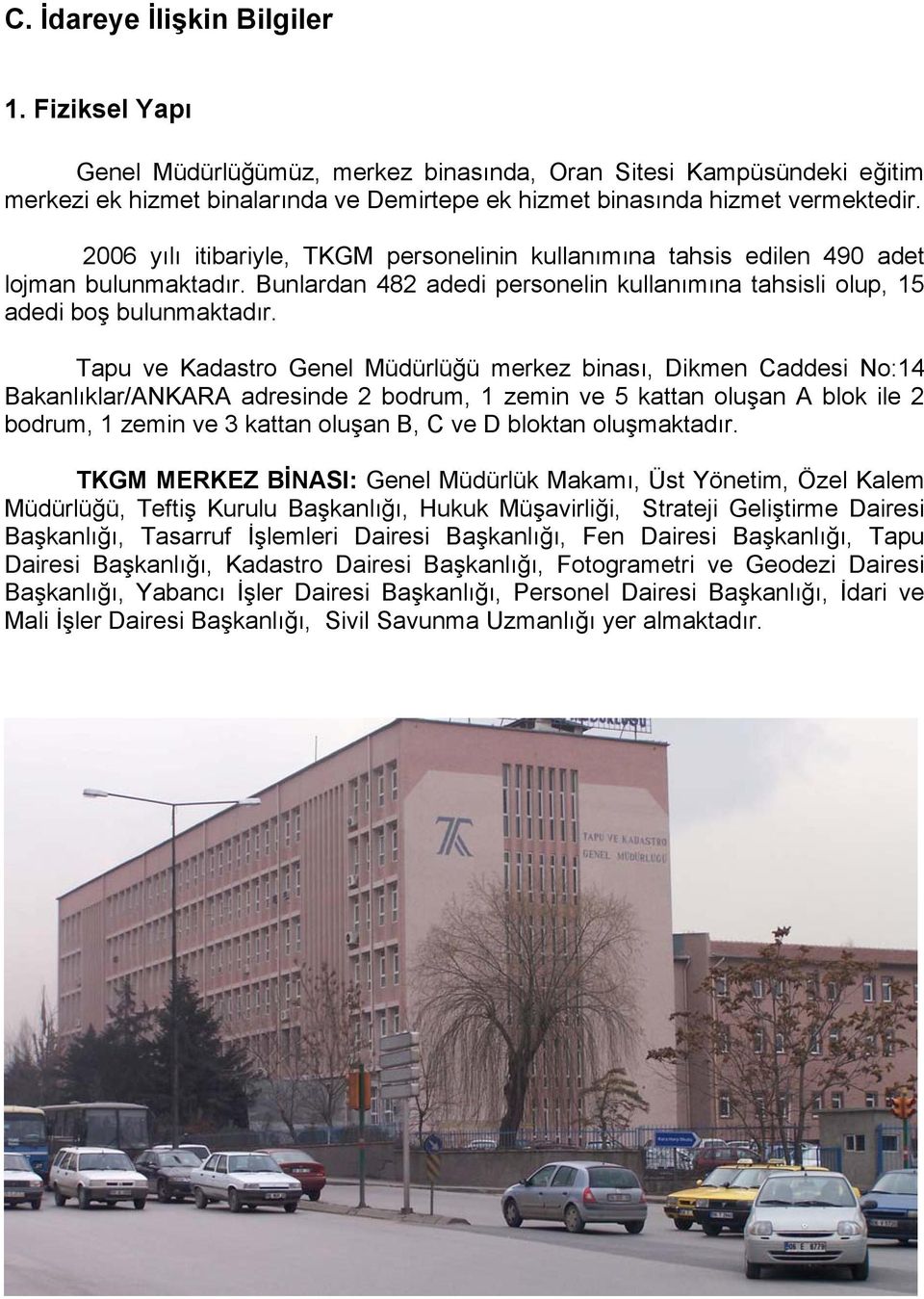 Tapu ve Kadastro Genel Müdürlüğü merkez binası, Dikmen Caddesi No:14 Bakanlıklar/ANKARA adresinde 2 bodrum, 1 zemin ve 5 kattan oluşan A blok ile 2 bodrum, 1 zemin ve 3 kattan oluşan B, C ve D