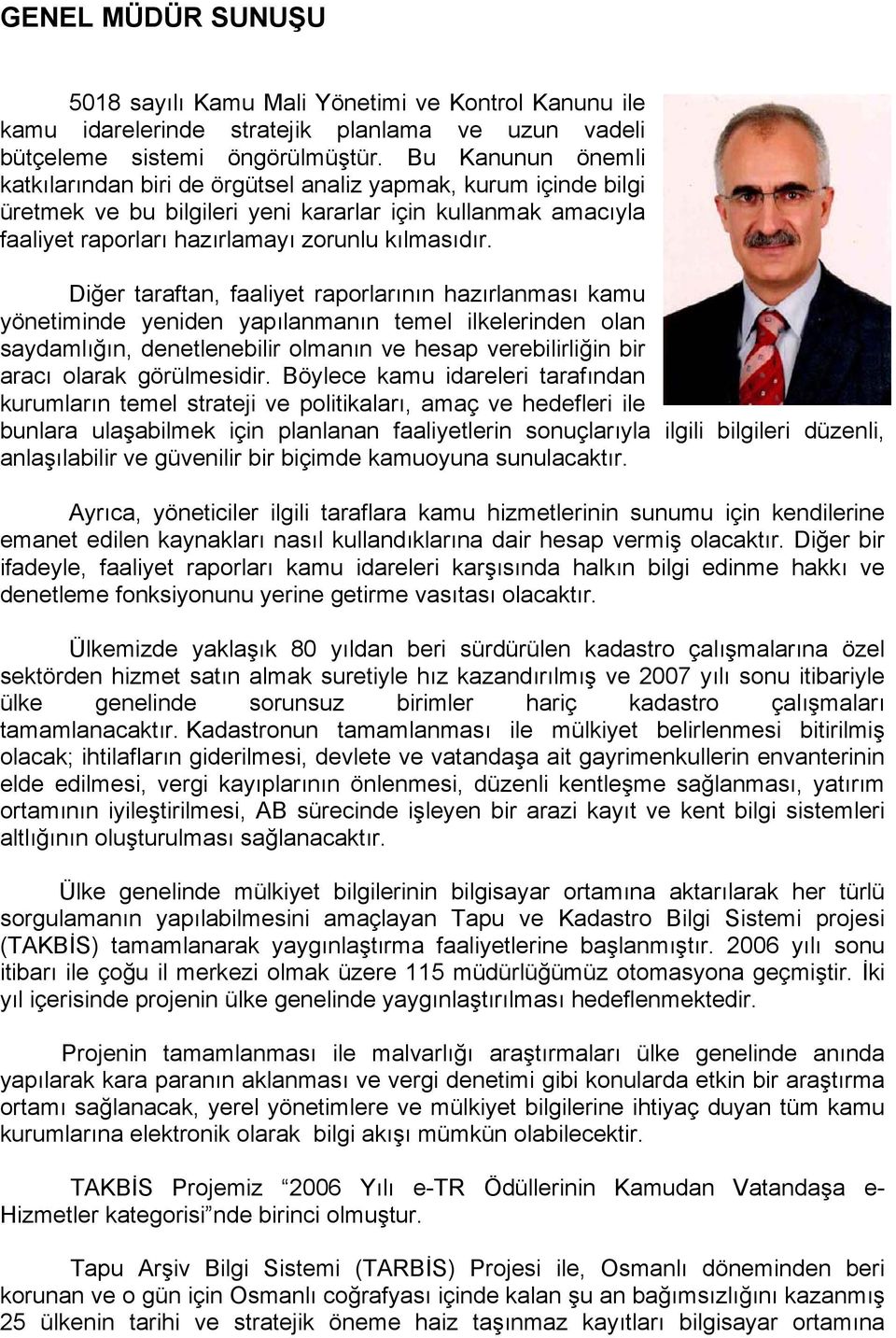 Diğer taraftan, faaliyet raporlarının hazırlanması kamu yönetiminde yeniden yapılanmanın temel ilkelerinden olan saydamlığın, denetlenebilir olmanın ve hesap verebilirliğin bir aracı olarak