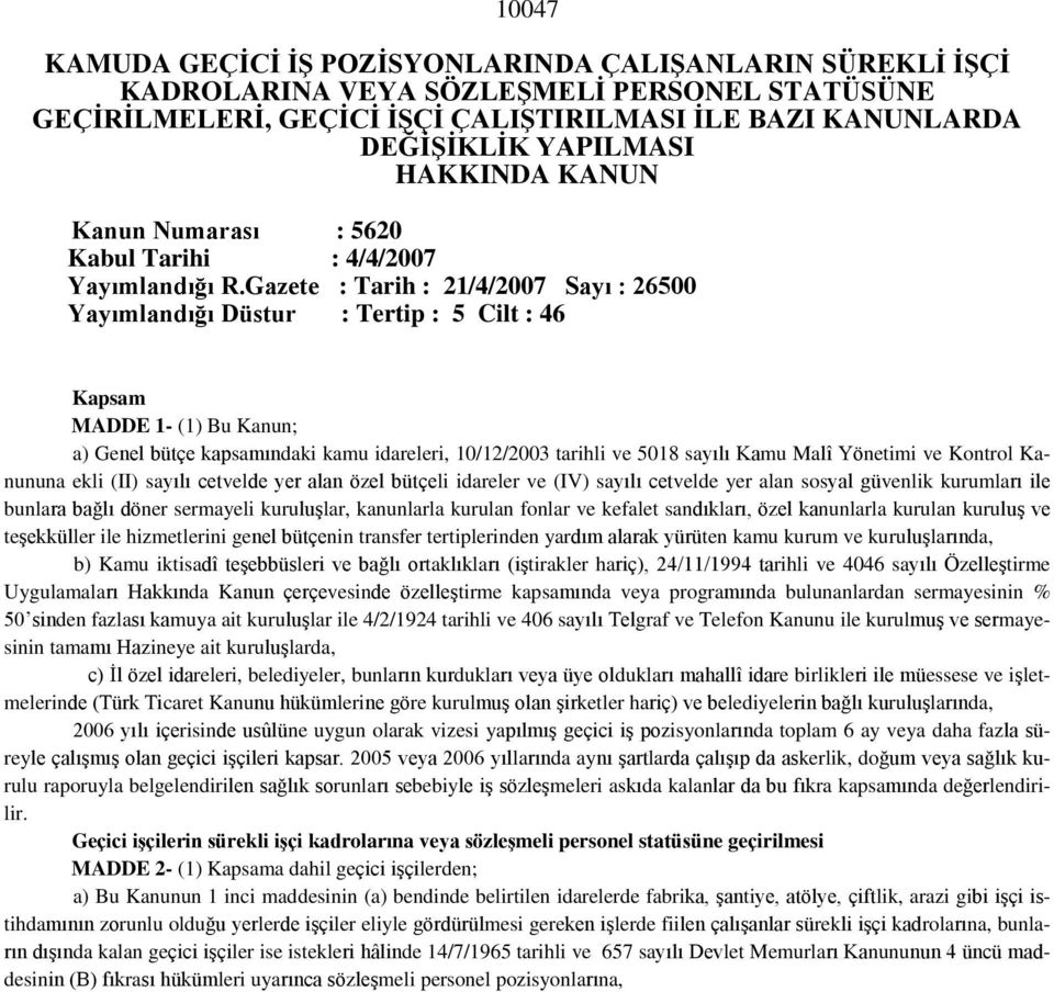 Gazete : Tarih : 21/4/2007 Sayı : 26500 Yayımlandığı Düstur : Tertip : 5 Cilt : 46 Kapsam MADDE 1- (1) Bu Kanun; a) Genel bütçe kapsamındaki kamu idareleri, 10/12/2003 tarihli ve 5018 sayılı Kamu