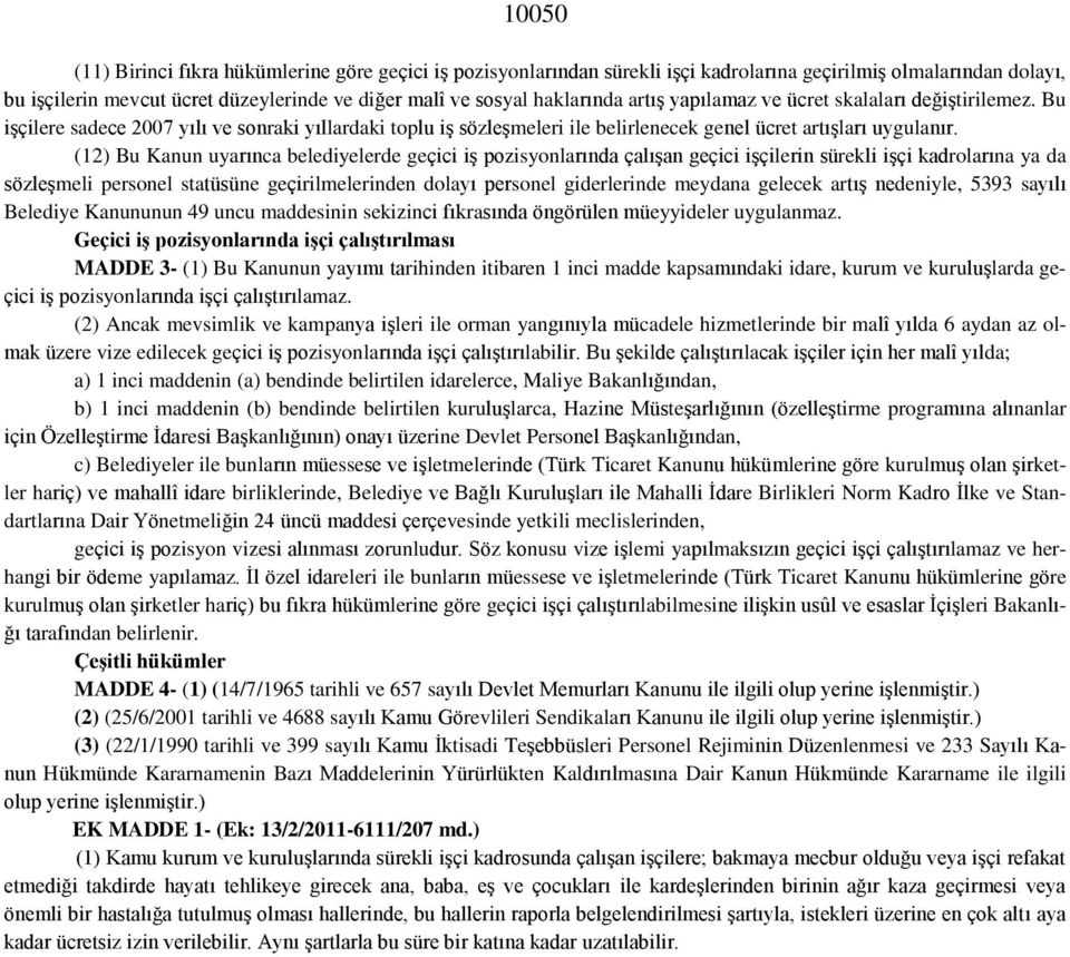 (12) Bu Kanun uyarınca belediyelerde geçici iş pozisyonlarında çalışan geçici işçilerin sürekli işçi kadrolarına ya da sözleşmeli personel statüsüne geçirilmelerinden dolayı personel giderlerinde