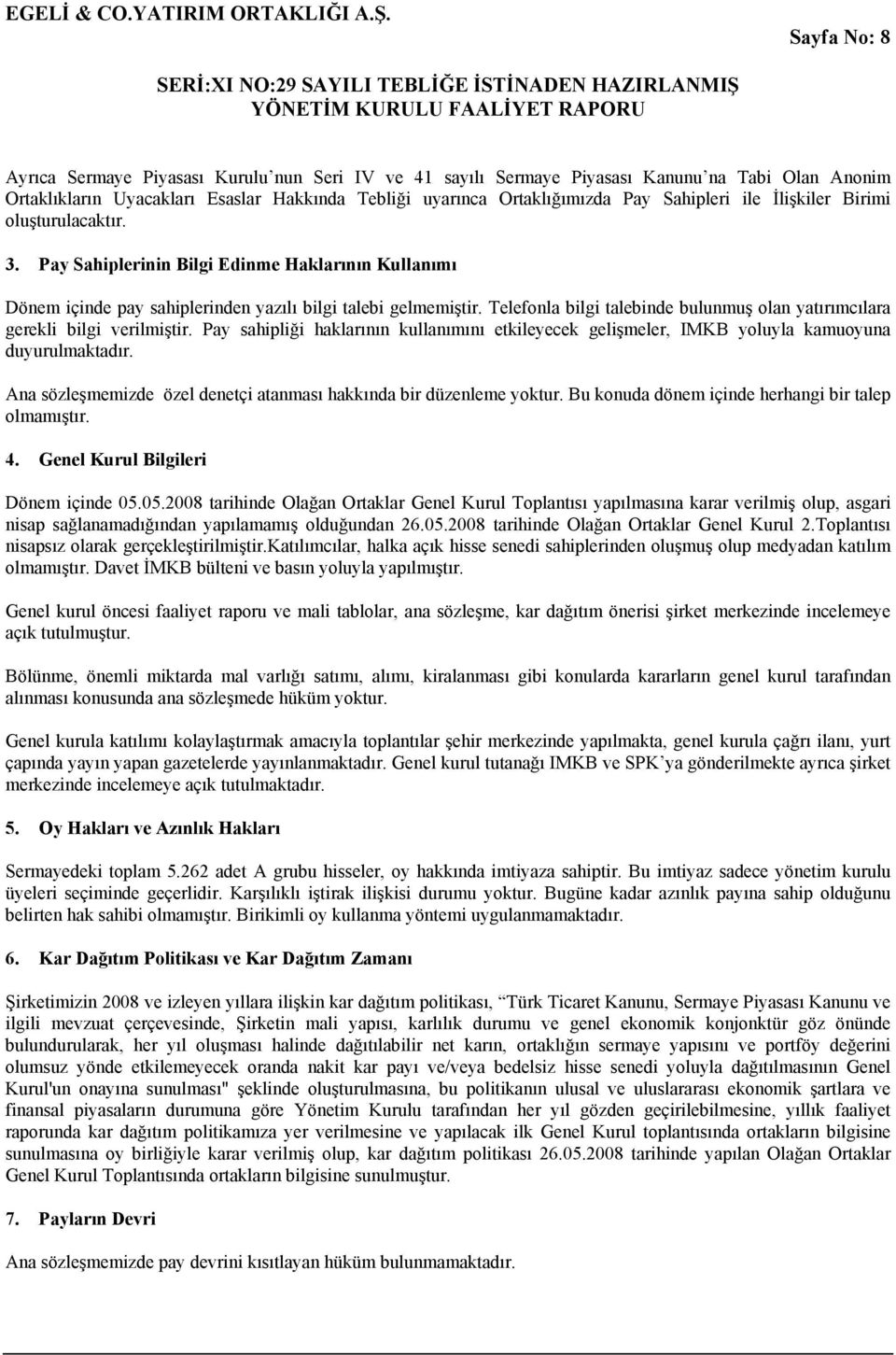 Telefonla bilgi talebinde bulunmuş olan yatırımcılara gerekli bilgi verilmiştir. Pay sahipliği haklarının kullanımını etkileyecek gelişmeler, IMKB yoluyla kamuoyuna duyurulmaktadır.